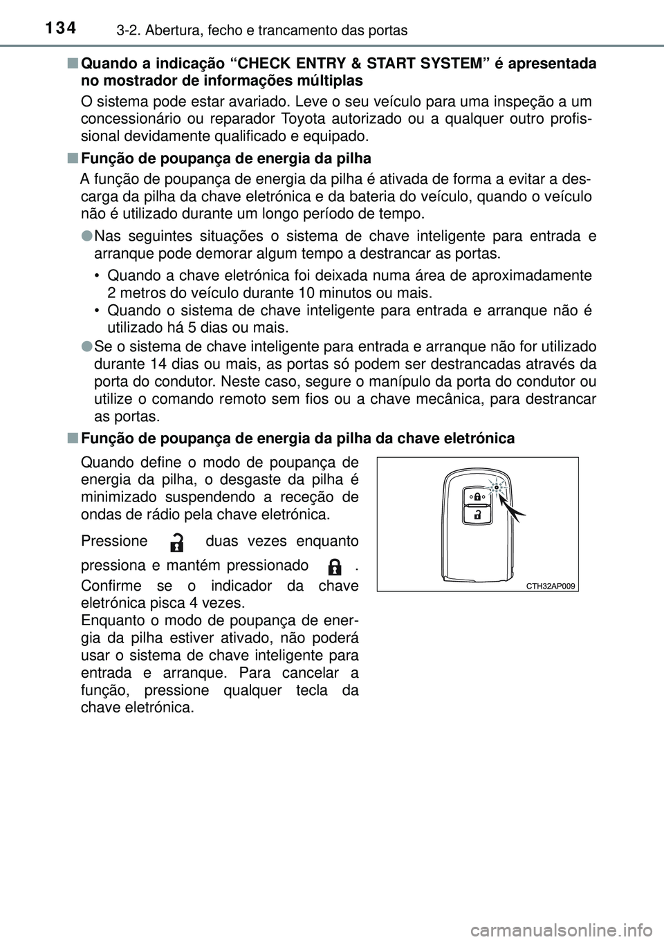 TOYOTA AURIS HYBRID 2015  Manual de utilização (in Portuguese) 1343-2. Abertura, fecho e trancamento das portas
nQuando a indicação “CHECK ENTRY & START SYSTEM” é apresentada
no mostrador de informações múltiplas
O sistema pode estar avariado. Leve o se