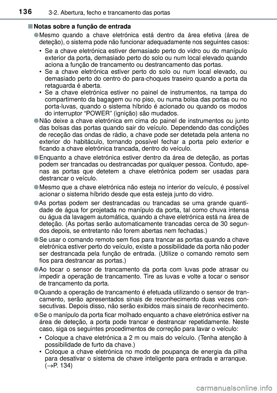 TOYOTA AURIS HYBRID 2015  Manual de utilização (in Portuguese) 1363-2. Abertura, fecho e trancamento das portas
nNotas sobre a função de entrada
l
Mesmo quando a chave eletrónica está dentro da área efetiva (área de
deteção), o sistema pode não funcionar