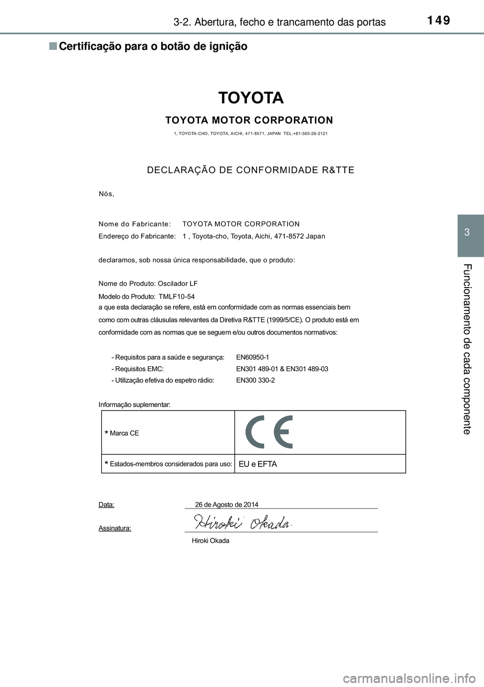 TOYOTA AURIS HYBRID 2015 Manual de utilização (in Portuguese) 1493-2. Abertura, fecho e trancamento das portas
3
Funcionamento de cada componente
nCertificação para o botão de ignição
TOYOTA
TOYOTA MOTOR CORPORATION1, TOYOTA-CHO, TOYOTA, AICHI, 471-8571, JA TOYOTA AURIS HYBRID 2015 Manual de utilização (in Portuguese) 1493-2. Abertura, fecho e trancamento das portas
3
Funcionamento de cada componente
nCertificação para o botão de ignição
TOYOTA
TOYOTA MOTOR CORPORATION1, TOYOTA-CHO, TOYOTA, AICHI, 471-8571, JA