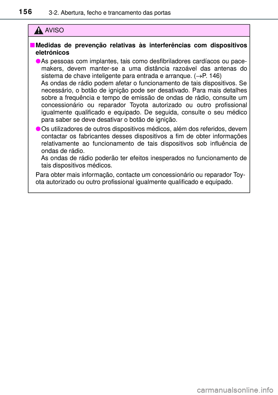 TOYOTA AURIS HYBRID 2015  Manual de utilização (in Portuguese) 1563-2. Abertura, fecho e trancamento das portas
AVISO
nMedidas de prevenção relativas às interferências com dispositivos
eletrónicos
lAs pessoas com implantes, tais como desfibriladores cardíac
