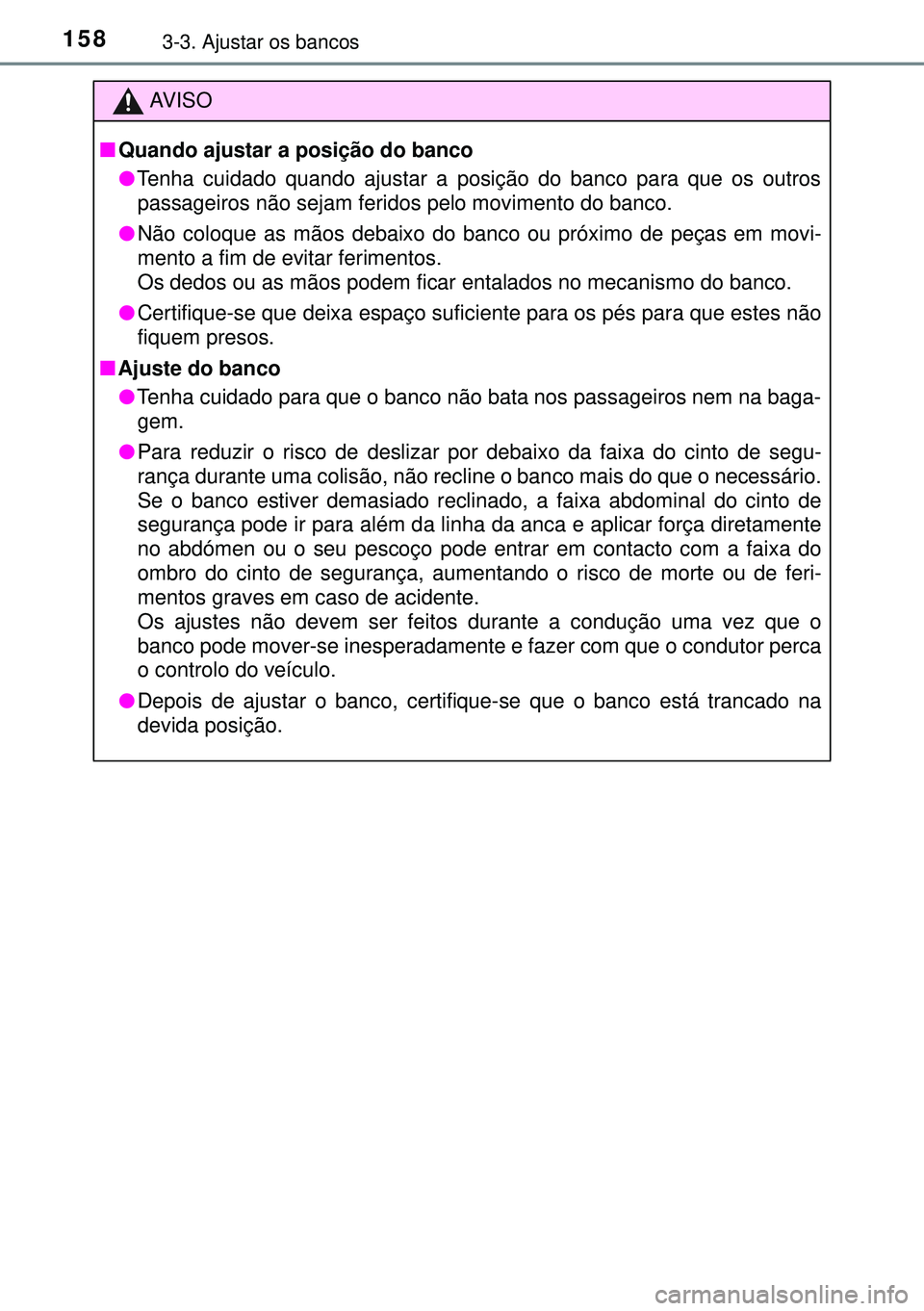 TOYOTA AURIS HYBRID 2015  Manual de utilização (in Portuguese) 1583-3. Ajustar os bancos
AVISO
nQuando ajustar a posição do banco
lTenha cuidado quando ajustar a posição do banco para que os outros
passageiros não sejam feridos pelo movimento do banco.
lNão