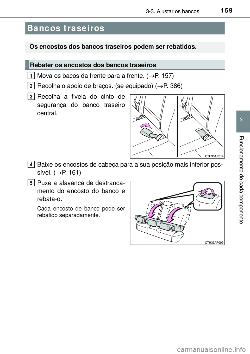 TOYOTA AURIS HYBRID 2015  Manual de utilização (in Portuguese) 1593-3. Ajustar os bancos
3
Funcionamento de cada componente
Mova os bacos da frente para a frente. (P. 157)
Recolha o apoio de braços. (se equipado) (P. 386)
Recolha a fivela do cinto de
segur