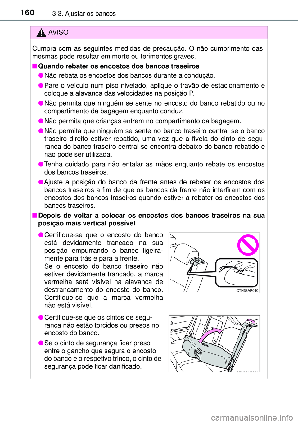 TOYOTA AURIS HYBRID 2015 Manual de utilização (in Portuguese) 1603-3. Ajustar os bancos
AVISO
Cumpra com as seguintes medidas de precaução. O não cumprimento das
mesmas pode resultar em morte ou ferimentos graves.
nQuando rebater os encostos dos bancos trasei TOYOTA AURIS HYBRID 2015 Manual de utilização (in Portuguese) 1603-3. Ajustar os bancos
AVISO
Cumpra com as seguintes medidas de precaução. O não cumprimento das
mesmas pode resultar em morte ou ferimentos graves.
nQuando rebater os encostos dos bancos trasei