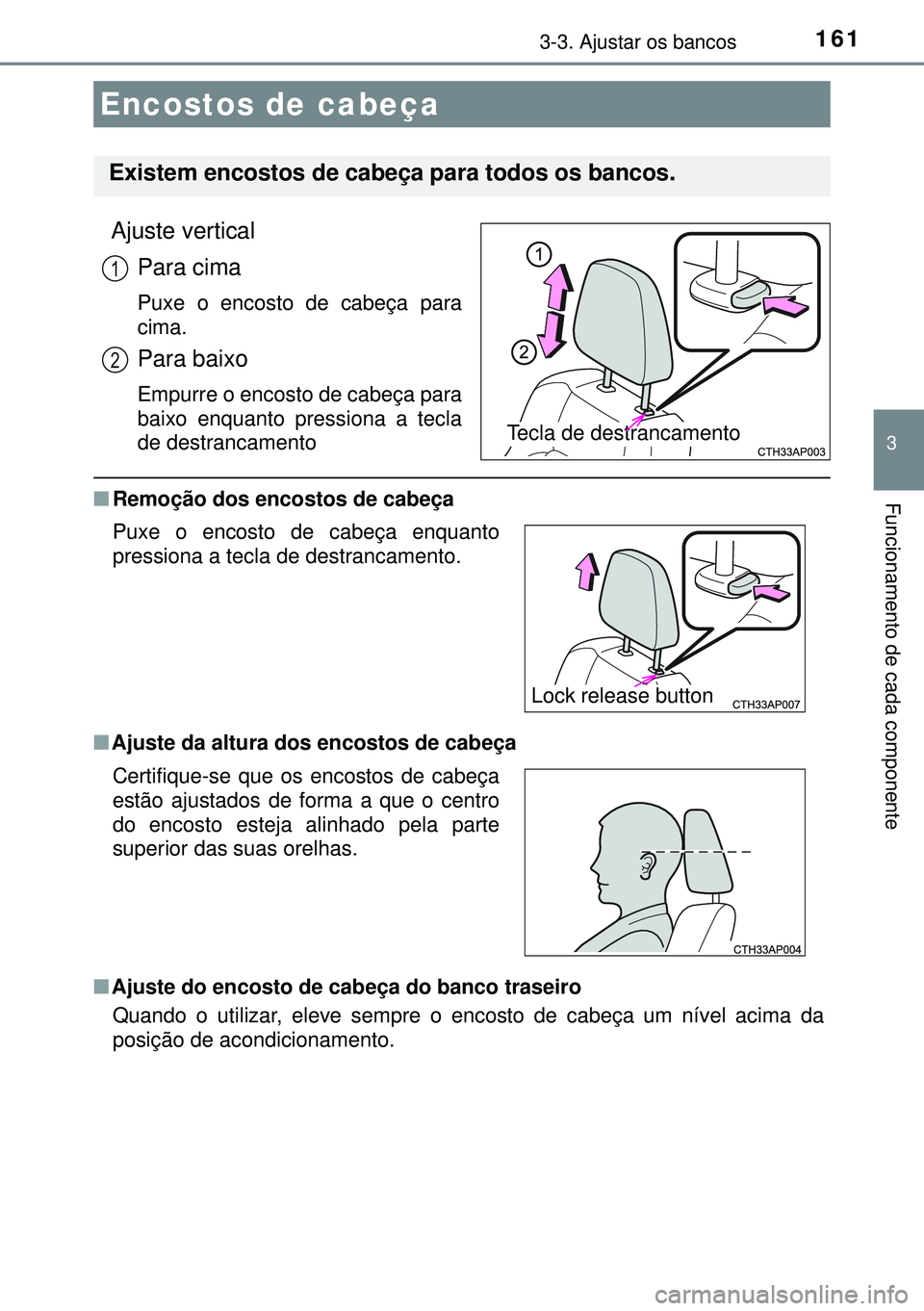 TOYOTA AURIS HYBRID 2015 Manual de utilização (in Portuguese) 1613-3. Ajustar os bancos
3
Funcionamento de cada componente
Ajuste vertical
Para cima
Puxe o encosto de cabeça para
cima.
Para baixo
Empurre o encosto de cabeça para
baixo enquanto pressiona a tecl TOYOTA AURIS HYBRID 2015 Manual de utilização (in Portuguese) 1613-3. Ajustar os bancos
3
Funcionamento de cada componente
Ajuste vertical
Para cima
Puxe o encosto de cabeça para
cima.
Para baixo
Empurre o encosto de cabeça para
baixo enquanto pressiona a tecl