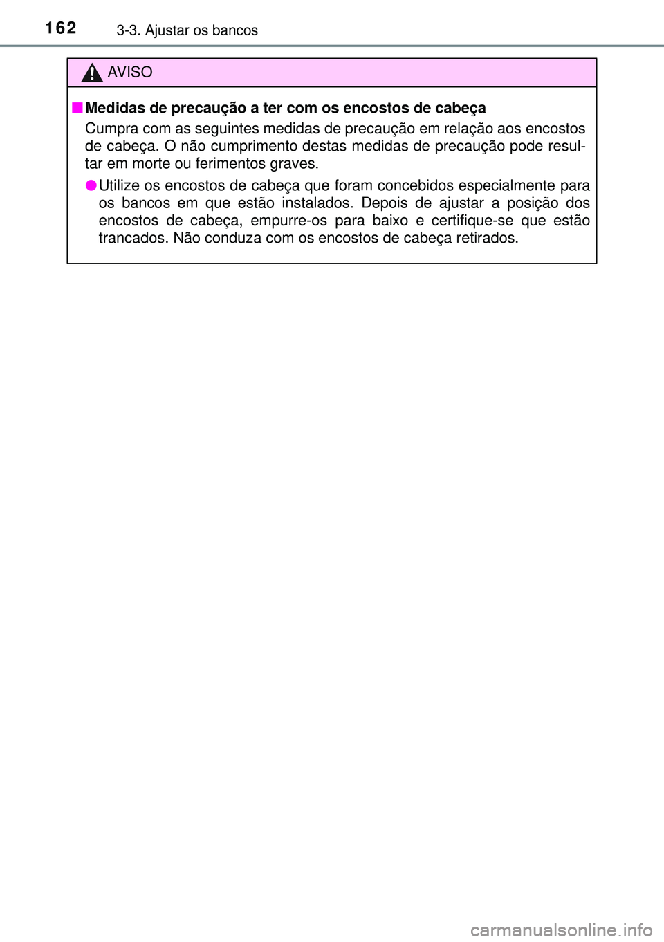 TOYOTA AURIS HYBRID 2015 Manual de utilização (in Portuguese) 1623-3. Ajustar os bancos
AVISO
nMedidas de precaução a ter com os encostos de cabeça
Cumpra com as seguintes medidas de precaução em relação aos encostos
de cabeça. O não cumprimento destas TOYOTA AURIS HYBRID 2015 Manual de utilização (in Portuguese) 1623-3. Ajustar os bancos
AVISO
nMedidas de precaução a ter com os encostos de cabeça
Cumpra com as seguintes medidas de precaução em relação aos encostos
de cabeça. O não cumprimento destas
