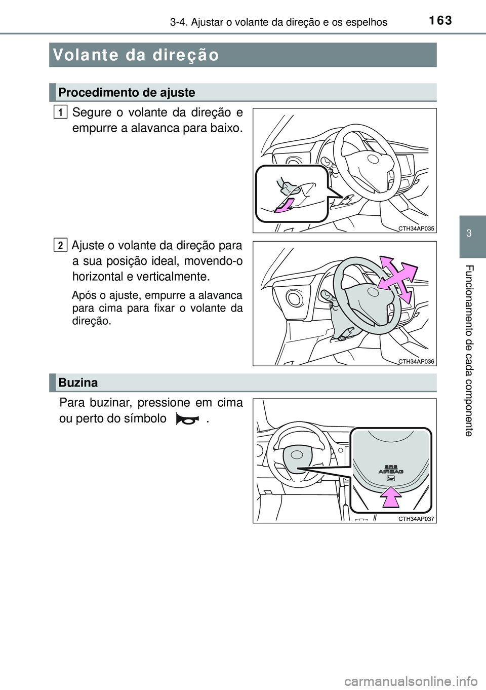 TOYOTA AURIS HYBRID 2015 Manual de utilização (in Portuguese) 163
3
Funcionamento de cada componente
3-4. Ajustar o volante da direção e os espelhos
Segure o volante da direção e
empurre a alavanca para baixo.
Ajuste o volante da direção para
a sua posiç TOYOTA AURIS HYBRID 2015 Manual de utilização (in Portuguese) 163
3
Funcionamento de cada componente
3-4. Ajustar o volante da direção e os espelhos
Segure o volante da direção e
empurre a alavanca para baixo.
Ajuste o volante da direção para
a sua posiç