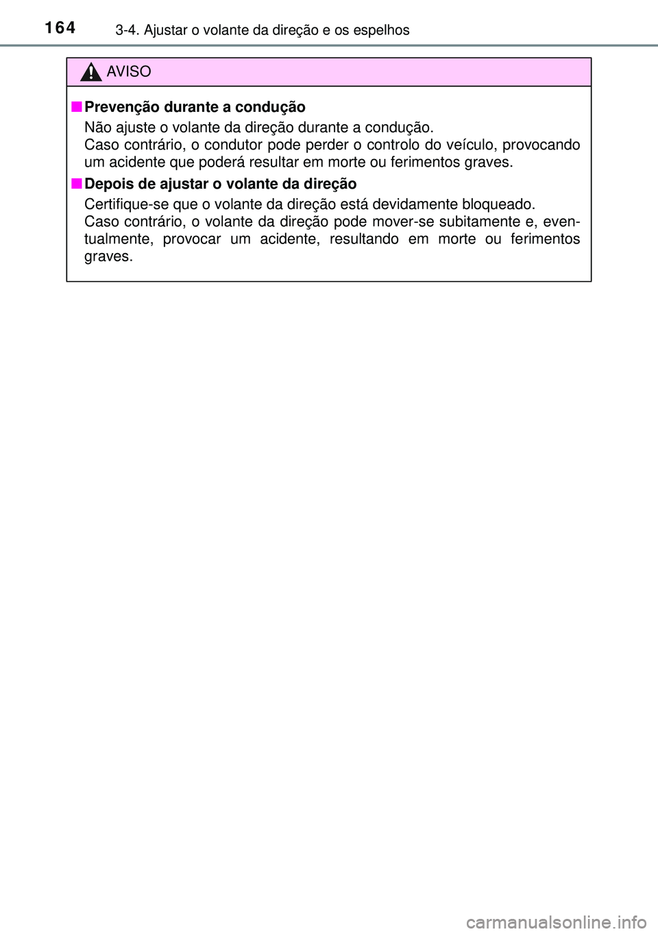 TOYOTA AURIS HYBRID 2015 Manual de utilização (in Portuguese) 1643-4. Ajustar o volante da direção e os espelhos
AVISO
nPrevenção durante a condução
Não ajuste o volante da direção durante a condução.
Caso contrário, o condutor pode perder o controlo TOYOTA AURIS HYBRID 2015 Manual de utilização (in Portuguese) 1643-4. Ajustar o volante da direção e os espelhos
AVISO
nPrevenção durante a condução
Não ajuste o volante da direção durante a condução.
Caso contrário, o condutor pode perder o controlo