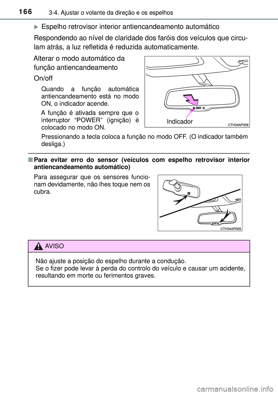 TOYOTA AURIS HYBRID 2015 Manual de utilização (in Portuguese) 1663-4. Ajustar o volante da direção e os espelhos
Espelho retrovisor interior antiencandeamento automático
Respondendo ao nível de claridade dos faróis dos veículos que circu-
lam atrás, a TOYOTA AURIS HYBRID 2015 Manual de utilização (in Portuguese) 1663-4. Ajustar o volante da direção e os espelhos
Espelho retrovisor interior antiencandeamento automático
Respondendo ao nível de claridade dos faróis dos veículos que circu-
lam atrás, a