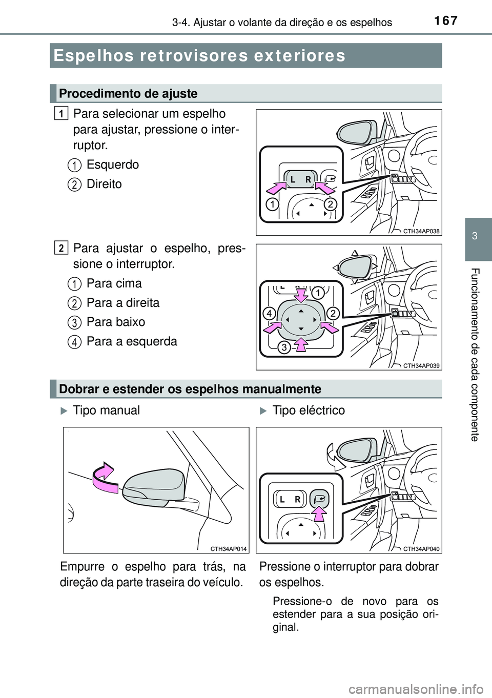 TOYOTA AURIS HYBRID 2015 Manual de utilização (in Portuguese) 1673-4. Ajustar o volante da direção e os espelhos
3
Funcionamento de cada componente
Para selecionar um espelho
para ajustar, pressione o inter-
ruptor.
Esquerdo
Direito
Para ajustar o espelho, pr TOYOTA AURIS HYBRID 2015 Manual de utilização (in Portuguese) 1673-4. Ajustar o volante da direção e os espelhos
3
Funcionamento de cada componente
Para selecionar um espelho
para ajustar, pressione o inter-
ruptor.
Esquerdo
Direito
Para ajustar o espelho, pr