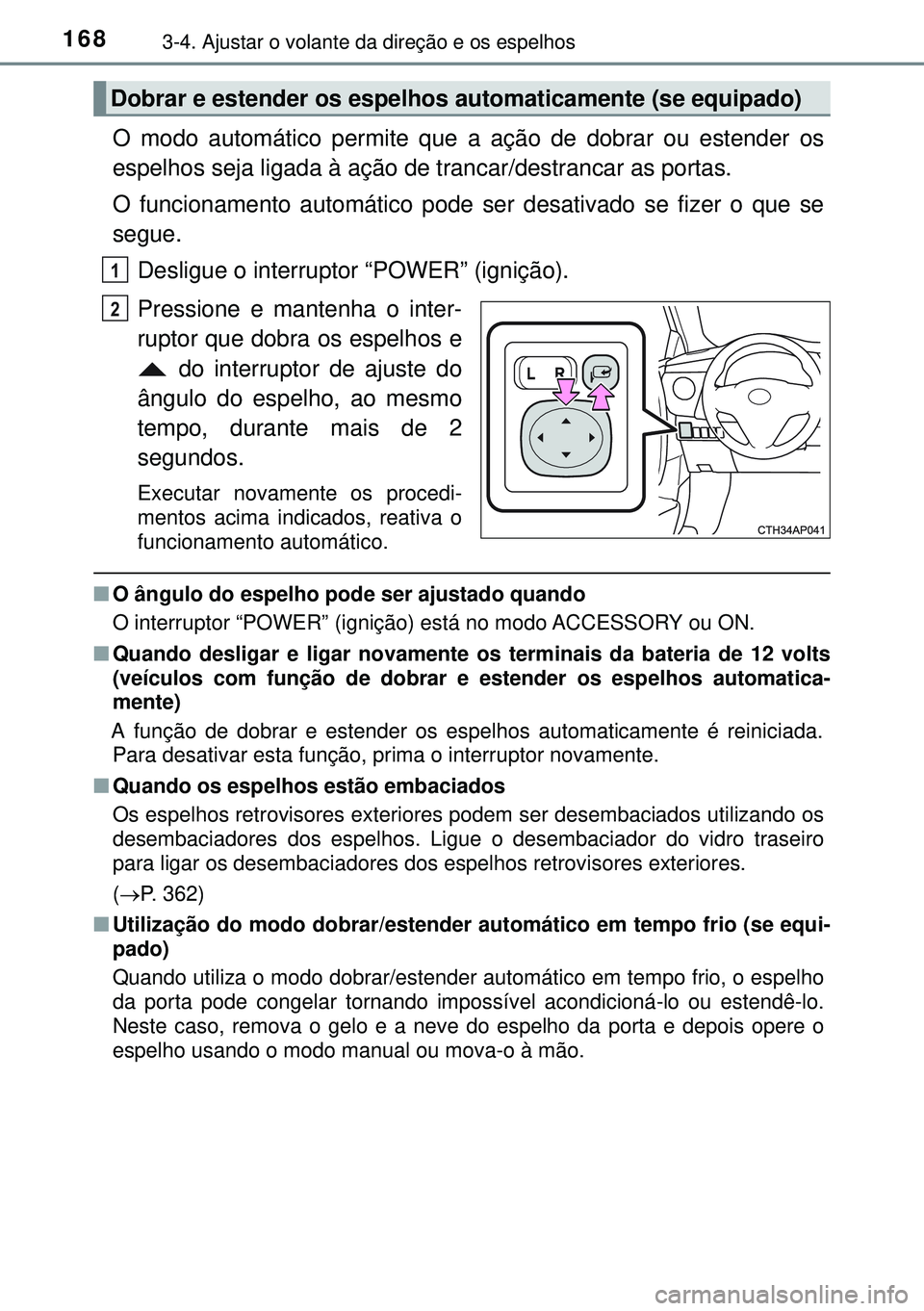TOYOTA AURIS HYBRID 2015 Manual de utilização (in Portuguese) 1683-4. Ajustar o volante da direção e os espelhos
O modo automático permite que a ação de dobrar ou estender os
espelhos seja ligada à ação de trancar/destrancar as portas.
O funcionamento au TOYOTA AURIS HYBRID 2015 Manual de utilização (in Portuguese) 1683-4. Ajustar o volante da direção e os espelhos
O modo automático permite que a ação de dobrar ou estender os
espelhos seja ligada à ação de trancar/destrancar as portas.
O funcionamento au