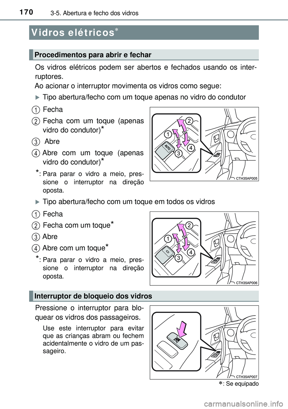 TOYOTA AURIS HYBRID 2015 Manual de utilização (in Portuguese) 1703-5. Abertura e fecho dos vidros
Os vidros elétricos podem ser abertos e fechados usando os inter-
ruptores.
Ao acionar o interruptor movimenta os vidros como segue:
Tipo abertura/fecho com um TOYOTA AURIS HYBRID 2015 Manual de utilização (in Portuguese) 1703-5. Abertura e fecho dos vidros
Os vidros elétricos podem ser abertos e fechados usando os inter-
ruptores.
Ao acionar o interruptor movimenta os vidros como segue:
Tipo abertura/fecho com um
