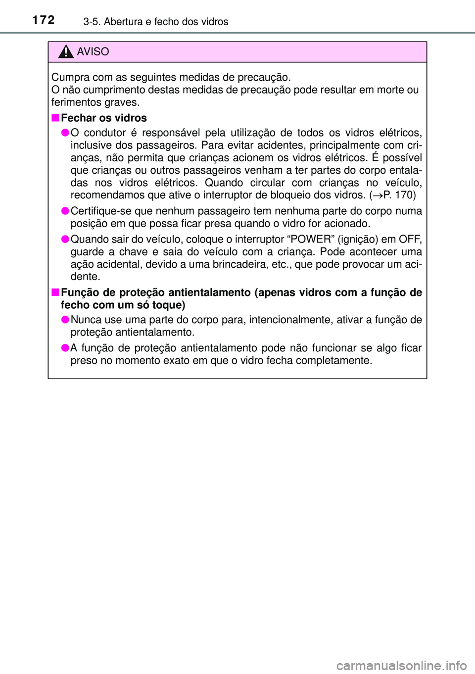 TOYOTA AURIS HYBRID 2015 Manual de utilização (in Portuguese) 1723-5. Abertura e fecho dos vidros
AVISO
Cumpra com as seguintes medidas de precaução.
O não cumprimento destas medidas de precaução pode resultar em morte ou
ferimentos graves.
nFechar os vidro TOYOTA AURIS HYBRID 2015 Manual de utilização (in Portuguese) 1723-5. Abertura e fecho dos vidros
AVISO
Cumpra com as seguintes medidas de precaução.
O não cumprimento destas medidas de precaução pode resultar em morte ou
ferimentos graves.
nFechar os vidro
