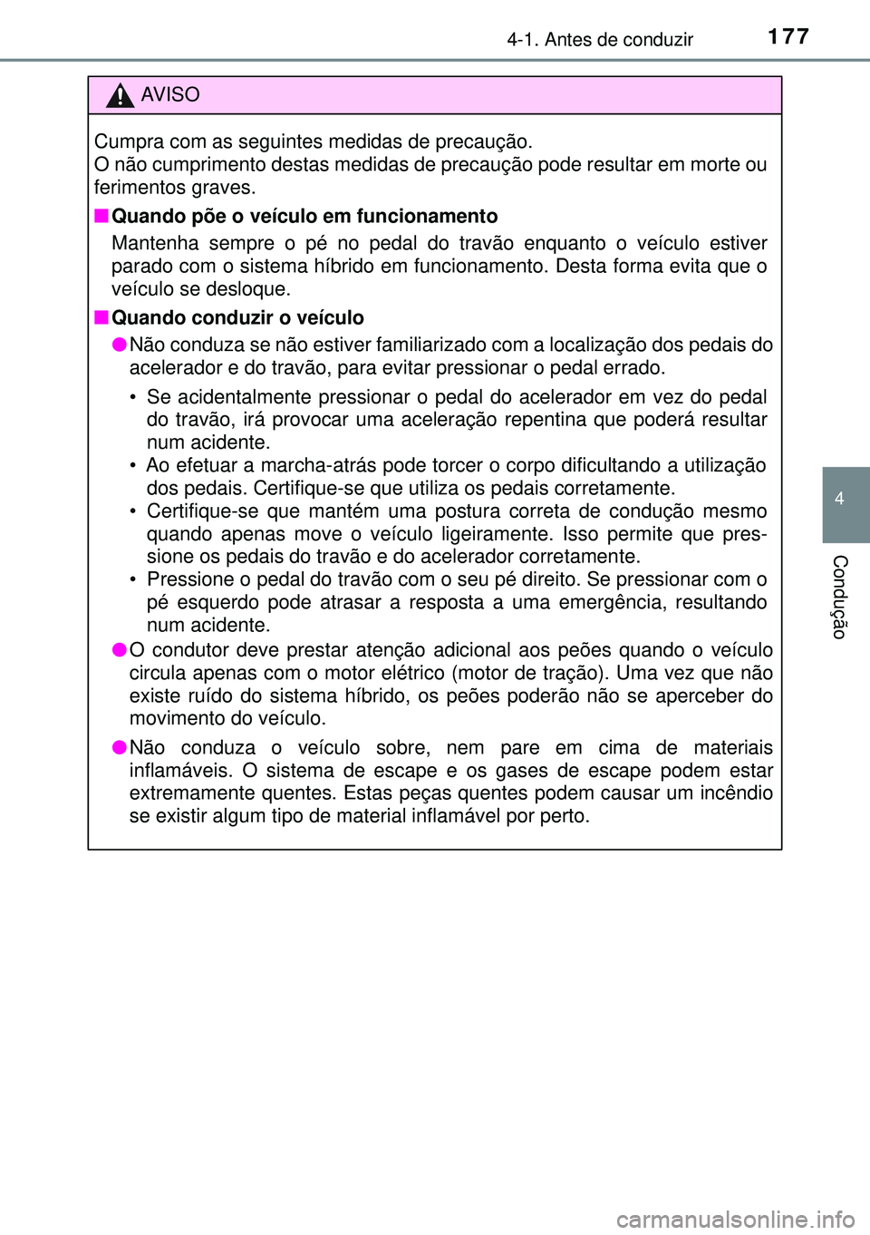 TOYOTA AURIS HYBRID 2015 Manual de utilização (in Portuguese) 1774-1. Antes de conduzir
4
Condução
AVISO
Cumpra com as seguintes medidas de precaução.
O não cumprimento destas medidas de precaução pode resultar em morte ou
ferimentos graves.
nQuando põe TOYOTA AURIS HYBRID 2015 Manual de utilização (in Portuguese) 1774-1. Antes de conduzir
4
Condução
AVISO
Cumpra com as seguintes medidas de precaução.
O não cumprimento destas medidas de precaução pode resultar em morte ou
ferimentos graves.
nQuando põe