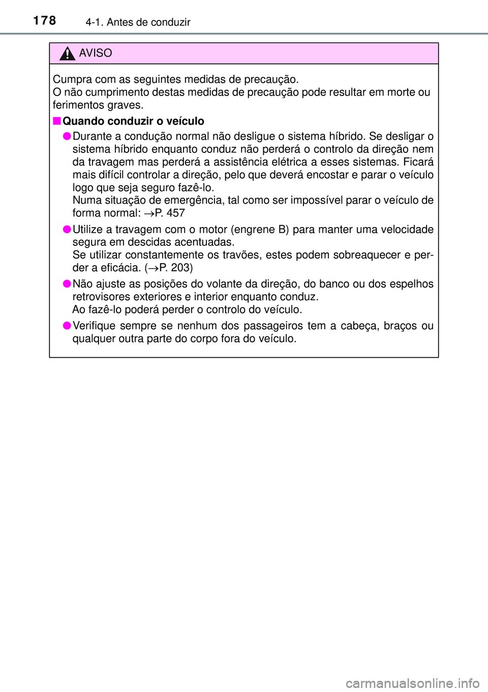 TOYOTA AURIS HYBRID 2015 Manual de utilização (in Portuguese) 1784-1. Antes de conduzir
AVISO
Cumpra com as seguintes medidas de precaução.
O não cumprimento destas medidas de precaução pode resultar em morte ou
ferimentos graves.
nQuando conduzir o veícu TOYOTA AURIS HYBRID 2015 Manual de utilização (in Portuguese) 1784-1. Antes de conduzir
AVISO
Cumpra com as seguintes medidas de precaução.
O não cumprimento destas medidas de precaução pode resultar em morte ou
ferimentos graves.
nQuando conduzir o veícu