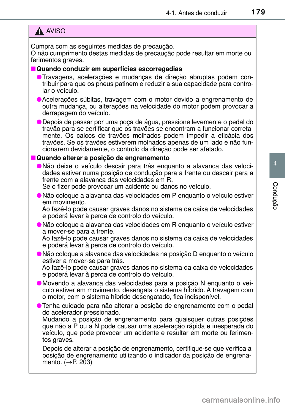 TOYOTA AURIS HYBRID 2015 Manual de utilização (in Portuguese) 1794-1. Antes de conduzir
4
Condução
AVISO
Cumpra com as seguintes medidas de precaução.
O não cumprimento destas medidas de precaução pode resultar em morte ou
ferimentos graves.
nQuando condu TOYOTA AURIS HYBRID 2015 Manual de utilização (in Portuguese) 1794-1. Antes de conduzir
4
Condução
AVISO
Cumpra com as seguintes medidas de precaução.
O não cumprimento destas medidas de precaução pode resultar em morte ou
ferimentos graves.
nQuando condu