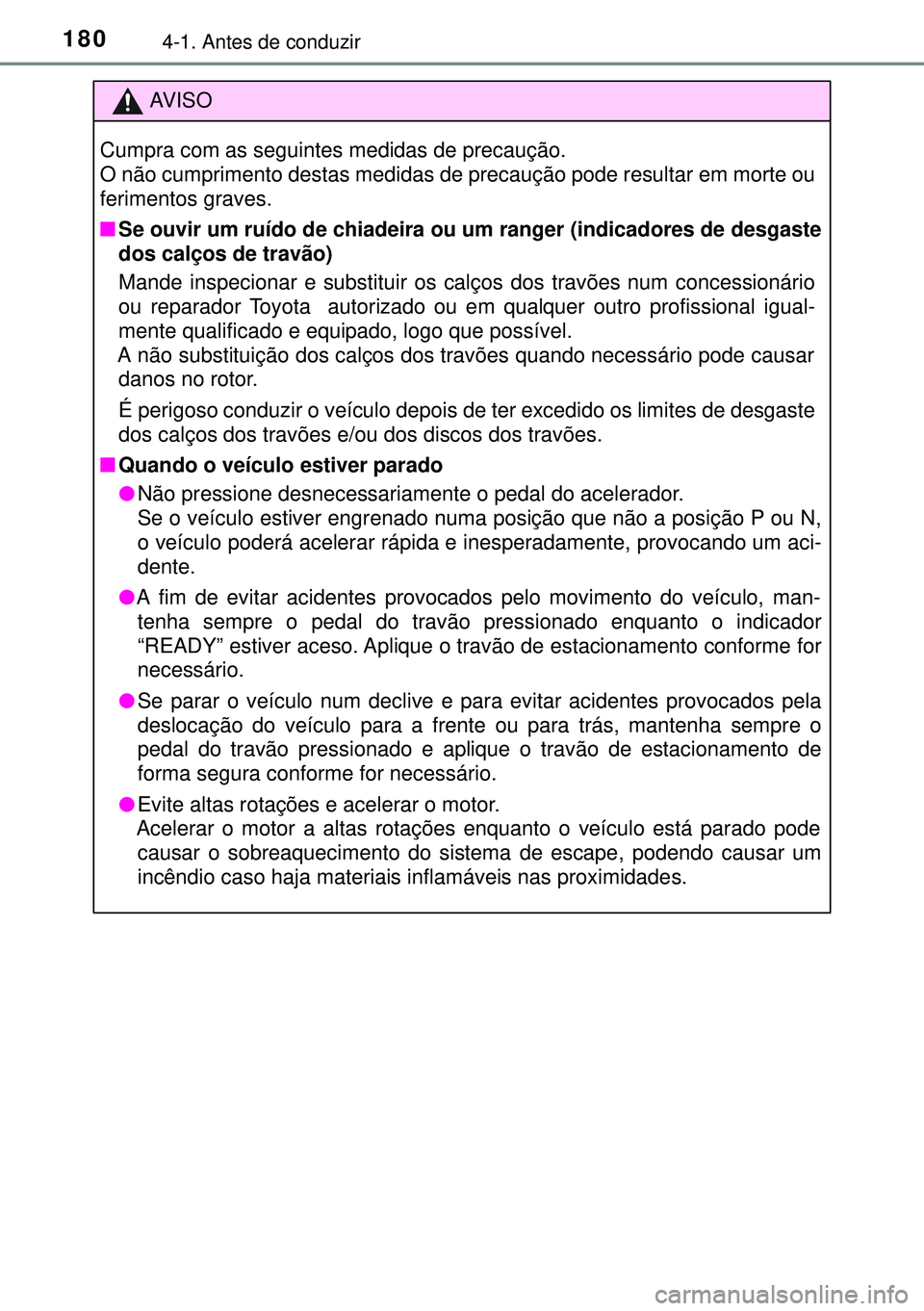 TOYOTA AURIS HYBRID 2015 Manual de utilização (in Portuguese) 1804-1. Antes de conduzir
AVISO
Cumpra com as seguintes medidas de precaução.
O não cumprimento destas medidas de precaução pode resultar em morte ou
ferimentos graves.
nSe ouvir um ruído de chi TOYOTA AURIS HYBRID 2015 Manual de utilização (in Portuguese) 1804-1. Antes de conduzir
AVISO
Cumpra com as seguintes medidas de precaução.
O não cumprimento destas medidas de precaução pode resultar em morte ou
ferimentos graves.
nSe ouvir um ruído de chi