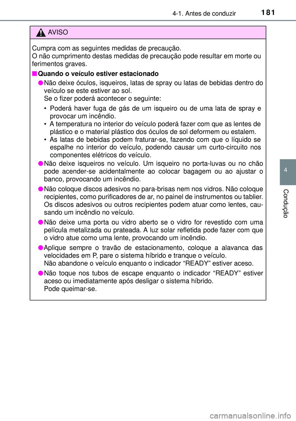 TOYOTA AURIS HYBRID 2015 Manual de utilização (in Portuguese) 1814-1. Antes de conduzir
4
Condução
AVISO
Cumpra com as seguintes medidas de precaução.
O não cumprimento destas medidas de precaução pode resultar em morte ou
ferimentos graves.
nQuando o ve TOYOTA AURIS HYBRID 2015 Manual de utilização (in Portuguese) 1814-1. Antes de conduzir
4
Condução
AVISO
Cumpra com as seguintes medidas de precaução.
O não cumprimento destas medidas de precaução pode resultar em morte ou
ferimentos graves.
nQuando o ve