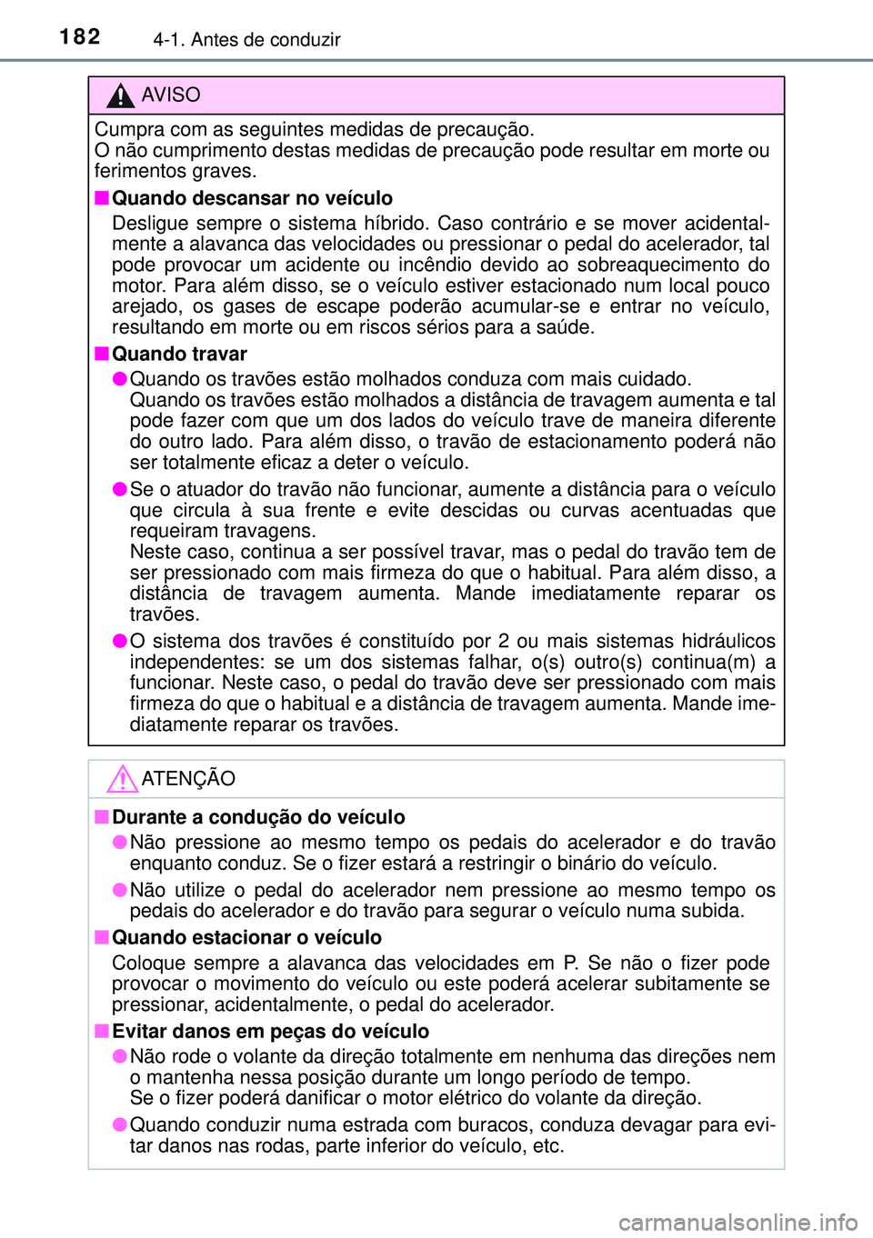 TOYOTA AURIS HYBRID 2015 Manual de utilização (in Portuguese) 1824-1. Antes de conduzir
AVISO
Cumpra com as seguintes medidas de precaução.
O não cumprimento destas medidas de precaução pode resultar em morte ou
ferimentos graves.
nQuando descansar no veíc TOYOTA AURIS HYBRID 2015 Manual de utilização (in Portuguese) 1824-1. Antes de conduzir
AVISO
Cumpra com as seguintes medidas de precaução.
O não cumprimento destas medidas de precaução pode resultar em morte ou
ferimentos graves.
nQuando descansar no veíc