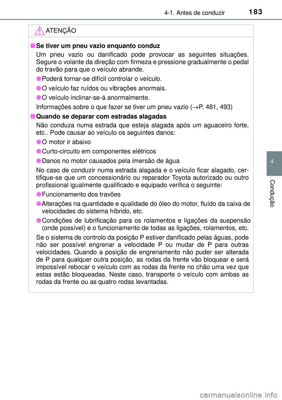 TOYOTA AURIS HYBRID 2015 Manual de utilização (in Portuguese) 1834-1. Antes de conduzir
4
Condução
ATENÇÃO
nSe tiver um pneu vazio enquanto conduz
Um pneu vazio ou danificado pode provocar as seguintes situações.
Segure o volante da direção com firmeza e TOYOTA AURIS HYBRID 2015 Manual de utilização (in Portuguese) 1834-1. Antes de conduzir
4
Condução
ATENÇÃO
nSe tiver um pneu vazio enquanto conduz
Um pneu vazio ou danificado pode provocar as seguintes situações.
Segure o volante da direção com firmeza e