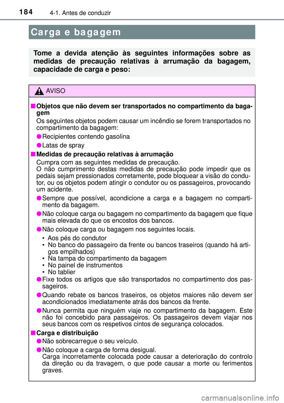 TOYOTA AURIS HYBRID 2015 Manual de utilização (in Portuguese) 1844-1. Antes de conduzir
Carga e bagagem
Tome a devida atenção às seguintes informações sobre as
medidas de precaução relativas à arrumação da bagagem,
capacidade de carga e peso:
AVISO
nOb TOYOTA AURIS HYBRID 2015 Manual de utilização (in Portuguese) 1844-1. Antes de conduzir
Carga e bagagem
Tome a devida atenção às seguintes informações sobre as
medidas de precaução relativas à arrumação da bagagem,
capacidade de carga e peso:
AVISO
nOb