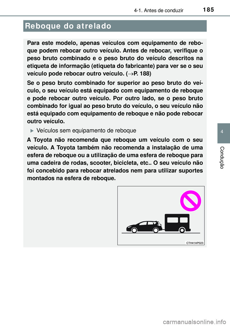 TOYOTA AURIS HYBRID 2015 Manual de utilização (in Portuguese) 1854-1. Antes de conduzir
4
Condução
Reboque do atrelado
Para este modelo, apenas veículos com equipamento de rebo-
que podem rebocar outro veículo. Antes de rebocar, verifique o
peso bruto combin TOYOTA AURIS HYBRID 2015 Manual de utilização (in Portuguese) 1854-1. Antes de conduzir
4
Condução
Reboque do atrelado
Para este modelo, apenas veículos com equipamento de rebo-
que podem rebocar outro veículo. Antes de rebocar, verifique o
peso bruto combin