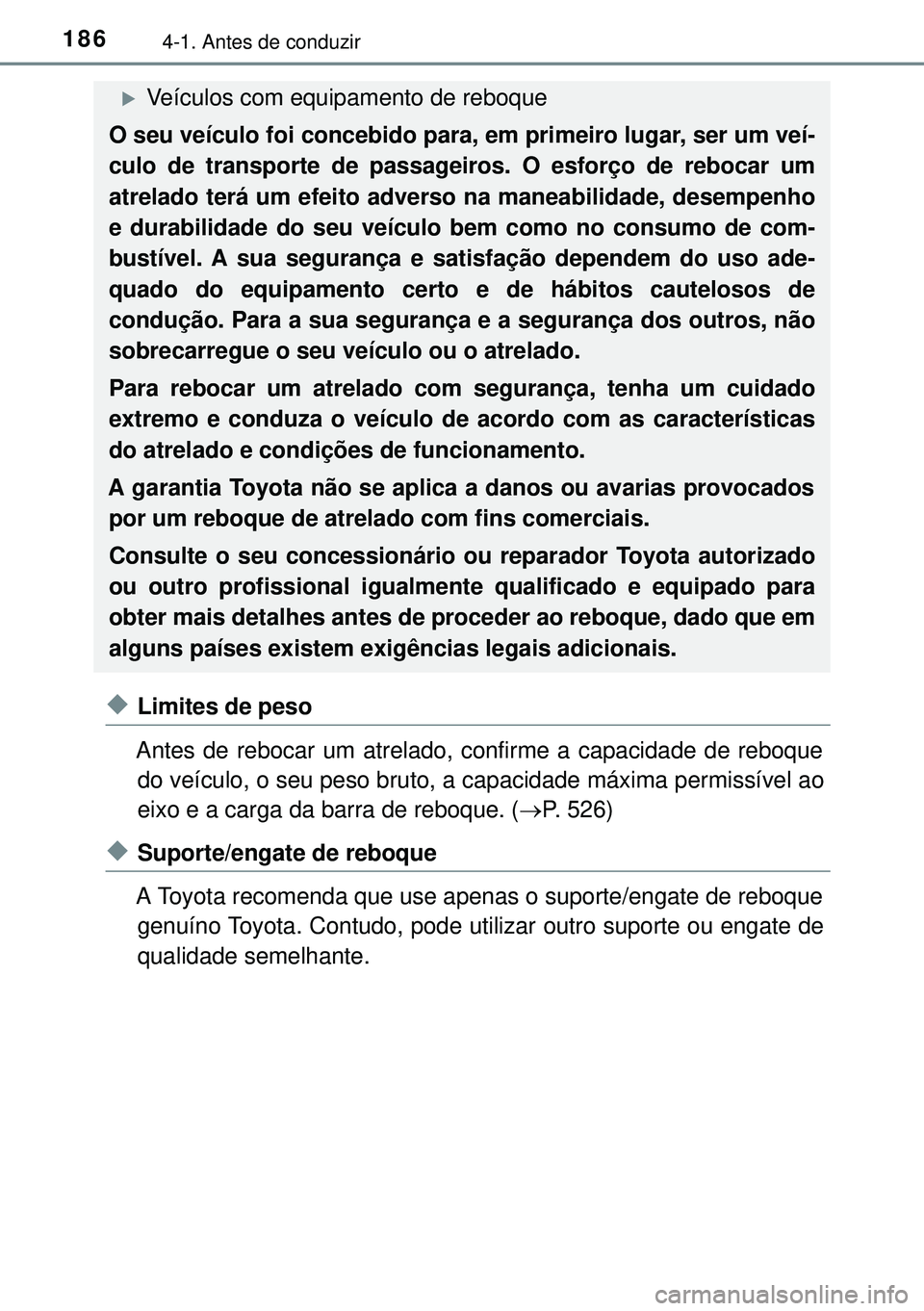 TOYOTA AURIS HYBRID 2015 Manual de utilização (in Portuguese) 1864-1. Antes de conduzir
uLimites de peso
Antes de rebocar um atrelado, confirme a capacidade de reboque
do veículo, o seu peso bruto, a capacidade máxima permissível ao
eixo e a carga da barra de TOYOTA AURIS HYBRID 2015 Manual de utilização (in Portuguese) 1864-1. Antes de conduzir
uLimites de peso
Antes de rebocar um atrelado, confirme a capacidade de reboque
do veículo, o seu peso bruto, a capacidade máxima permissível ao
eixo e a carga da barra de