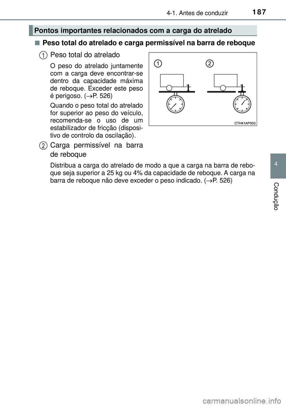 TOYOTA AURIS HYBRID 2015 Manual de utilização (in Portuguese) 1874-1. Antes de conduzir
4
Condução
nPeso total do atrelado e carga permissível na barra de reboque
Peso total do atrelado
O peso do atrelado juntamente
com a carga deve encontrar-se
dentro da cap TOYOTA AURIS HYBRID 2015 Manual de utilização (in Portuguese) 1874-1. Antes de conduzir
4
Condução
nPeso total do atrelado e carga permissível na barra de reboque
Peso total do atrelado
O peso do atrelado juntamente
com a carga deve encontrar-se
dentro da cap
