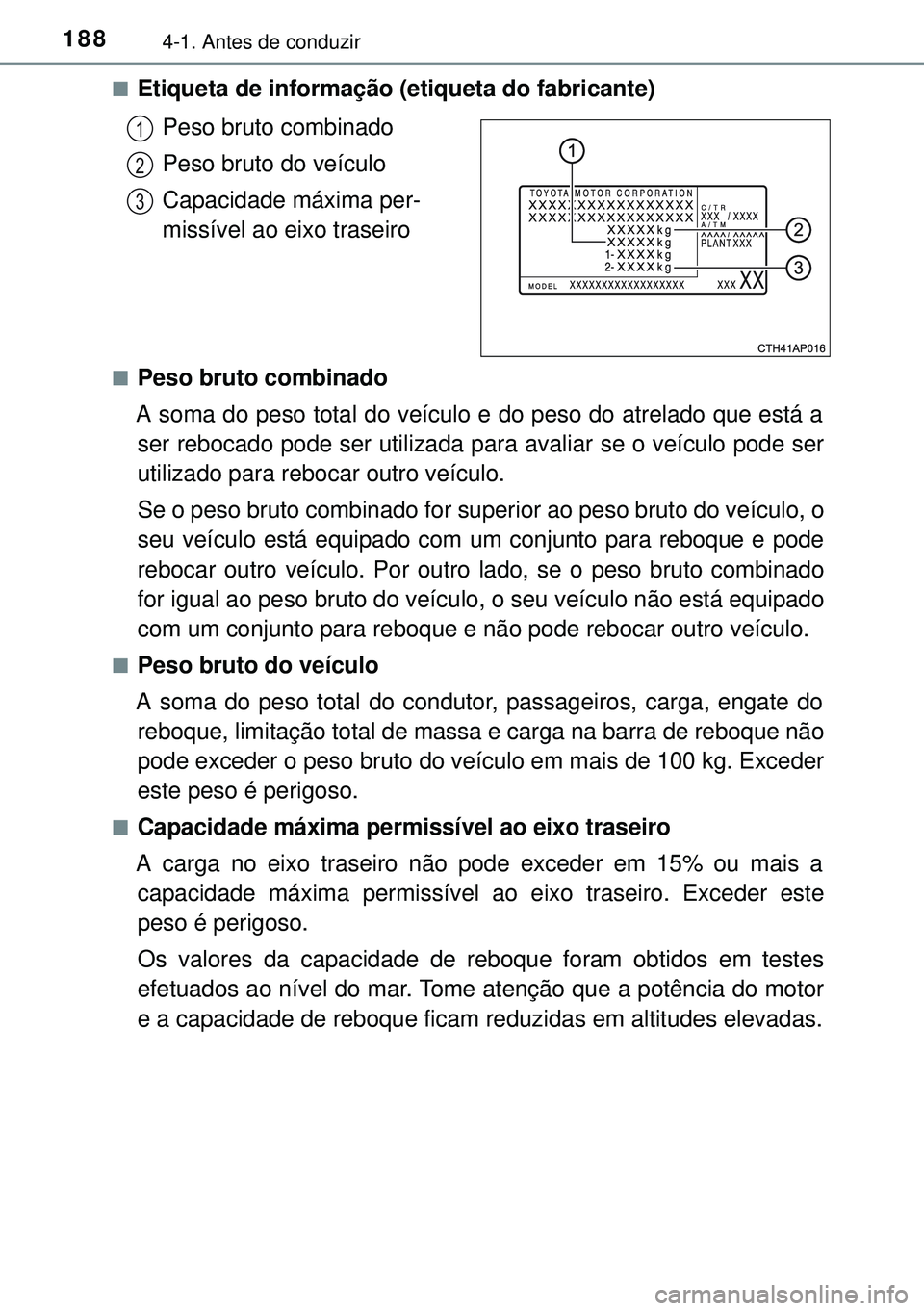 TOYOTA AURIS HYBRID 2015 Manual de utilização (in Portuguese) 1884-1. Antes de conduzir
nEtiqueta de informação (etiqueta do fabricante)
Peso bruto combinado
Peso bruto do veículo
Capacidade máxima per-
missível ao eixo traseiro
nPeso bruto combinado
A soma TOYOTA AURIS HYBRID 2015 Manual de utilização (in Portuguese) 1884-1. Antes de conduzir
nEtiqueta de informação (etiqueta do fabricante)
Peso bruto combinado
Peso bruto do veículo
Capacidade máxima per-
missível ao eixo traseiro
nPeso bruto combinado
A soma