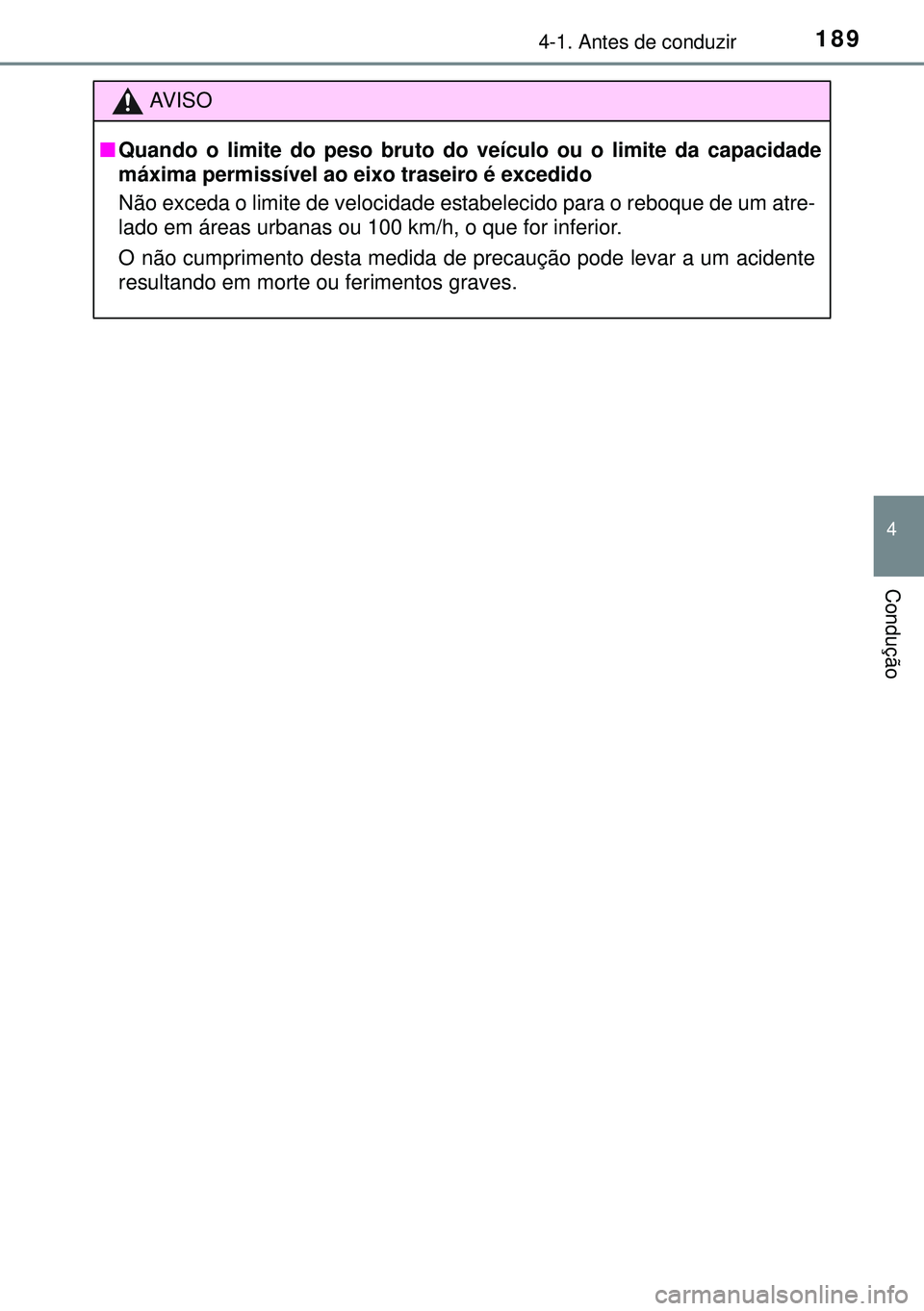 TOYOTA AURIS HYBRID 2015 Manual de utilização (in Portuguese) 1894-1. Antes de conduzir
4
Condução
AVISO
nQuando o limite do peso bruto do veículo ou o limite da capacidade
máxima permissível ao eixo traseiro é excedido
Não exceda o limite de velocidade e TOYOTA AURIS HYBRID 2015 Manual de utilização (in Portuguese) 1894-1. Antes de conduzir
4
Condução
AVISO
nQuando o limite do peso bruto do veículo ou o limite da capacidade
máxima permissível ao eixo traseiro é excedido
Não exceda o limite de velocidade e