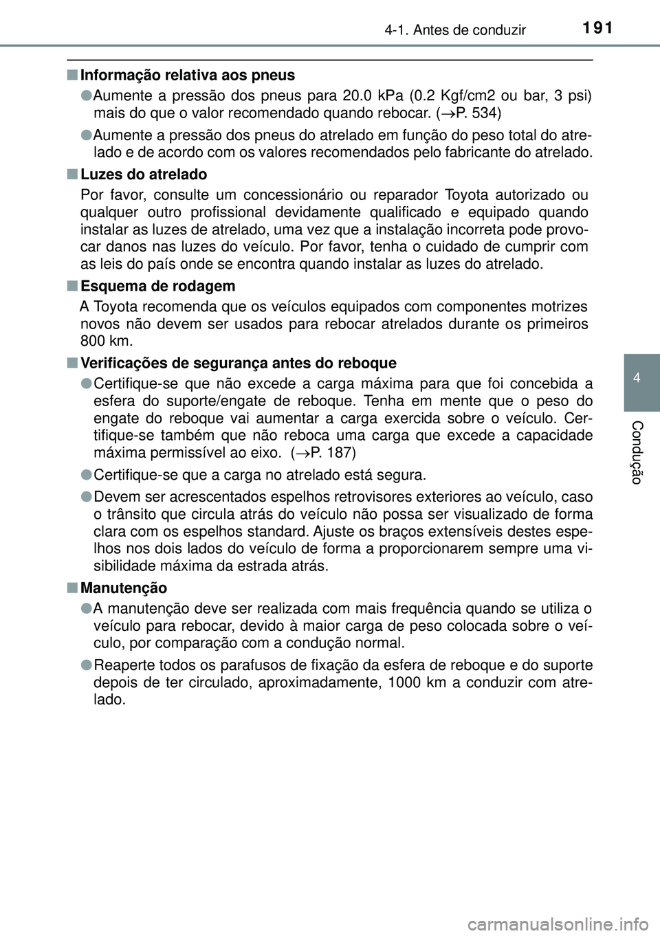 TOYOTA AURIS HYBRID 2015 Manual de utilização (in Portuguese) 1914-1. Antes de conduzir
4
Condução
nInformação relativa aos pneus
lAumente a pressão dos pneus para 20.0 kPa (0.2 Kgf/cm2 ou bar, 3 psi)
mais do que o valor recomendado quando rebocar. (P. 5 TOYOTA AURIS HYBRID 2015 Manual de utilização (in Portuguese) 1914-1. Antes de conduzir
4
Condução
nInformação relativa aos pneus
lAumente a pressão dos pneus para 20.0 kPa (0.2 Kgf/cm2 ou bar, 3 psi)
mais do que o valor recomendado quando rebocar. (P. 5