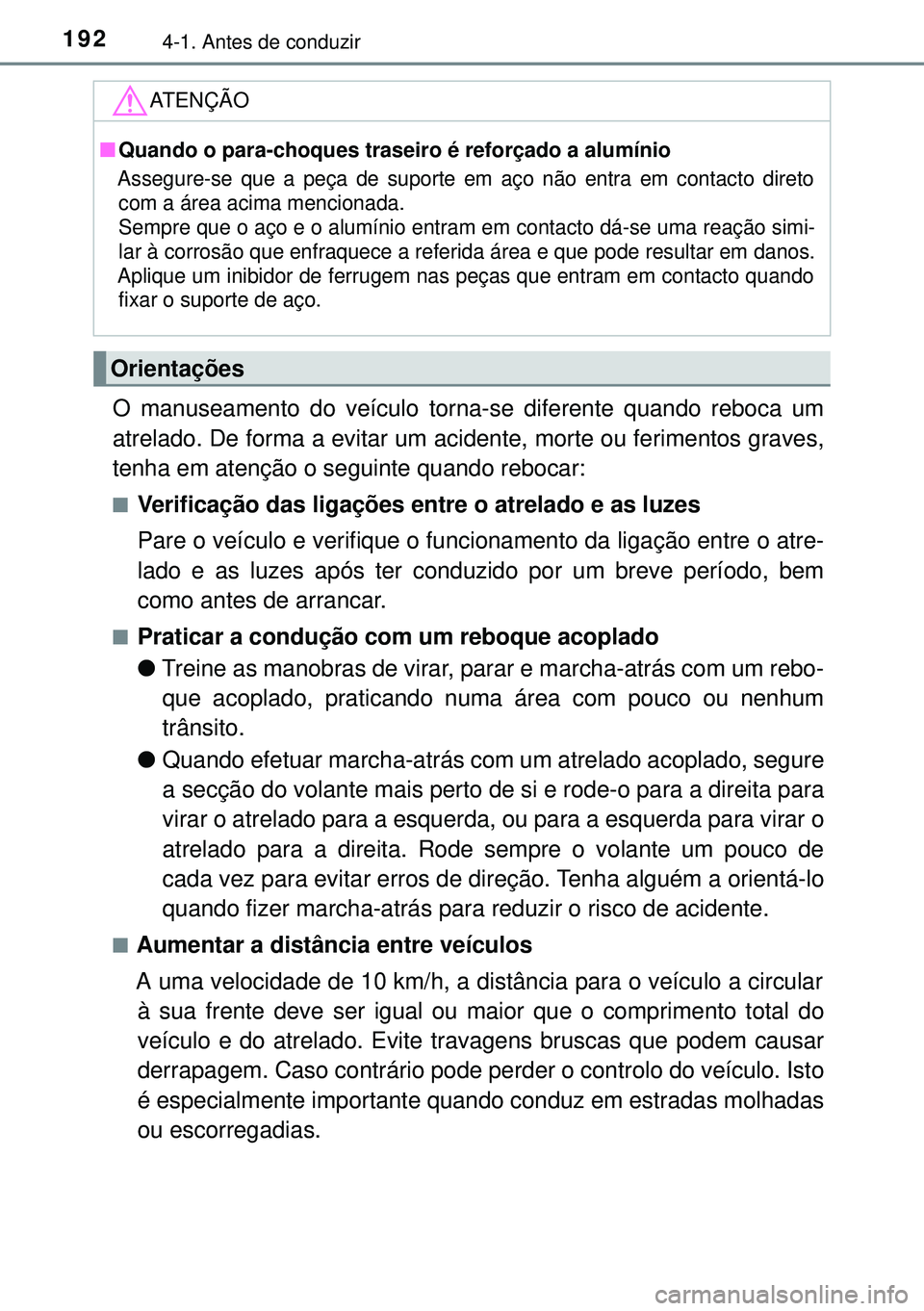 TOYOTA AURIS HYBRID 2015 Manual de utilização (in Portuguese) 1924-1. Antes de conduzir
O manuseamento do veículo torna-se diferente quando reboca um
atrelado. De forma a evitar um acidente, morte ou ferimentos graves,
tenha em atenção o seguinte quando reboc TOYOTA AURIS HYBRID 2015 Manual de utilização (in Portuguese) 1924-1. Antes de conduzir
O manuseamento do veículo torna-se diferente quando reboca um
atrelado. De forma a evitar um acidente, morte ou ferimentos graves,
tenha em atenção o seguinte quando reboc