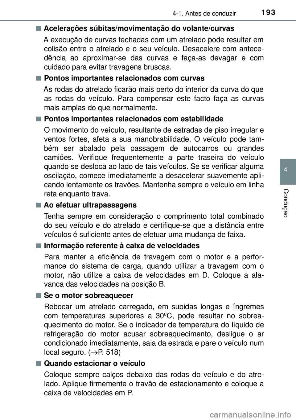 TOYOTA AURIS HYBRID 2015 Manual de utilização (in Portuguese) 1934-1. Antes de conduzir
4
Condução
nAcelerações súbitas/movimentação do volante/curvas
A execução de curvas fechadas com um atrelado pode resultar em
colisão entre o atrelado e o seu veíc TOYOTA AURIS HYBRID 2015 Manual de utilização (in Portuguese) 1934-1. Antes de conduzir
4
Condução
nAcelerações súbitas/movimentação do volante/curvas
A execução de curvas fechadas com um atrelado pode resultar em
colisão entre o atrelado e o seu veíc