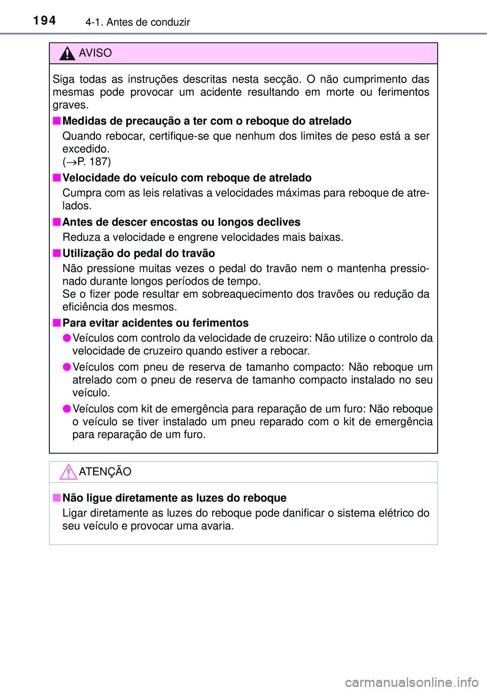TOYOTA AURIS HYBRID 2015 Manual de utilização (in Portuguese) 1944-1. Antes de conduzir
AVISO
Siga todas as instruções descritas nesta secção. O não cumprimento das
mesmas pode provocar um acidente resultando em morte ou ferimentos
graves.
nMedidas de preca TOYOTA AURIS HYBRID 2015 Manual de utilização (in Portuguese) 1944-1. Antes de conduzir
AVISO
Siga todas as instruções descritas nesta secção. O não cumprimento das
mesmas pode provocar um acidente resultando em morte ou ferimentos
graves.
nMedidas de preca