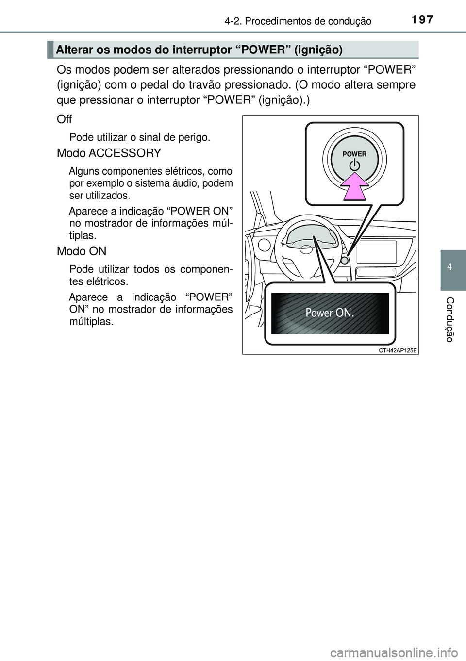 TOYOTA AURIS HYBRID 2015 Manual de utilização (in Portuguese) 1974-2. Procedimentos de condução
4
Condução
Os modos podem ser alterados pressionando o interruptor “POWER”
(ignição) com o pedal do travão pressionado. (O modo altera sempre
que pressiona TOYOTA AURIS HYBRID 2015 Manual de utilização (in Portuguese) 1974-2. Procedimentos de condução
4
Condução
Os modos podem ser alterados pressionando o interruptor “POWER”
(ignição) com o pedal do travão pressionado. (O modo altera sempre
que pressiona