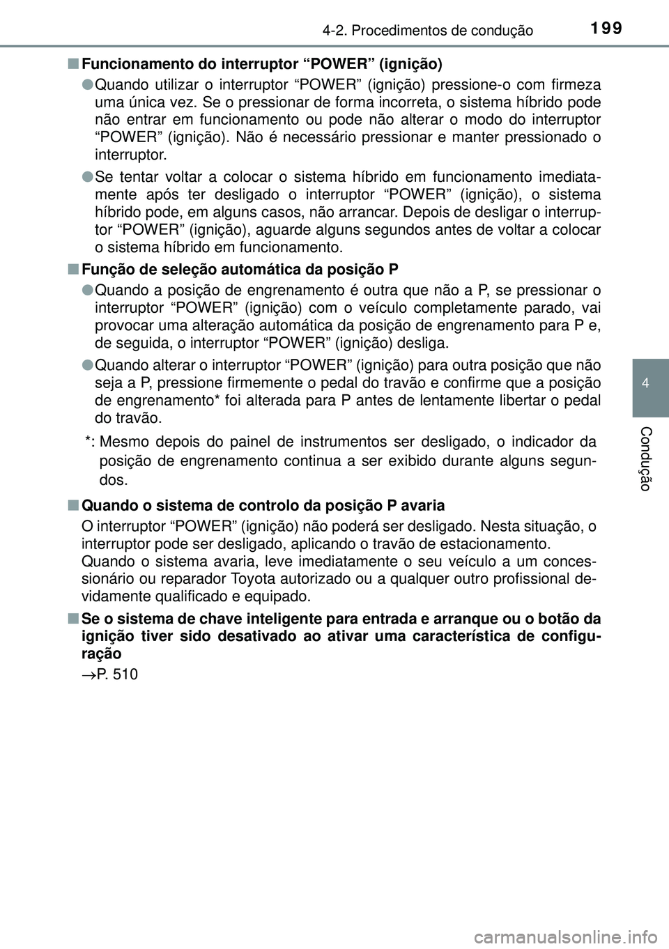 TOYOTA AURIS HYBRID 2015 Manual de utilização (in Portuguese) 1994-2. Procedimentos de condução
4
Condução
nFuncionamento do interruptor “POWER” (ignição)
lQuando utilizar o interruptor “POWER” (ignição) pressione-o com firmeza
uma única vez. Se TOYOTA AURIS HYBRID 2015 Manual de utilização (in Portuguese) 1994-2. Procedimentos de condução
4
Condução
nFuncionamento do interruptor “POWER” (ignição)
lQuando utilizar o interruptor “POWER” (ignição) pressione-o com firmeza
uma única vez. Se