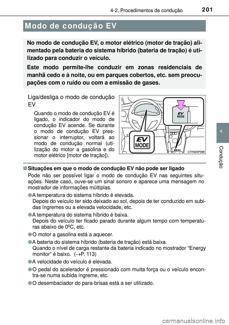 TOYOTA AURIS HYBRID 2015 Manual de utilização (in Portuguese) 2014-2. Procedimentos de condução
4
Condução
Liga/desliga o modo de condução
EV
Quando o modo de condução EV é
ligado, o indicador do modo de
condução EV acende. Se durante
o modo de condu TOYOTA AURIS HYBRID 2015 Manual de utilização (in Portuguese) 2014-2. Procedimentos de condução
4
Condução
Liga/desliga o modo de condução
EV
Quando o modo de condução EV é
ligado, o indicador do modo de
condução EV acende. Se durante
o modo de condu