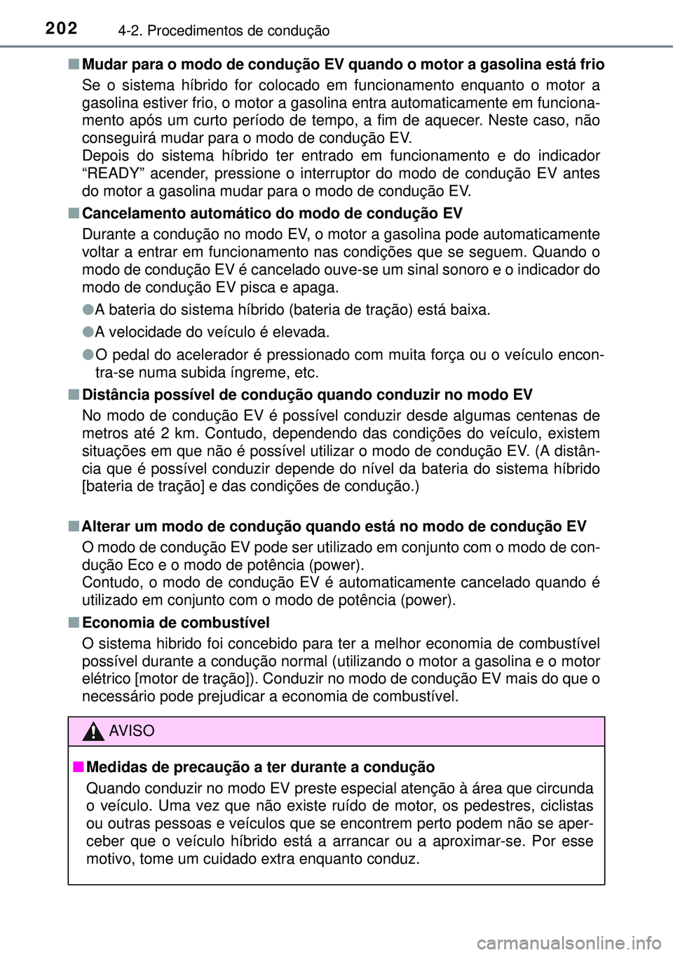 TOYOTA AURIS HYBRID 2015 Manual de utilização (in Portuguese) 2024-2. Procedimentos de condução
nMudar para o modo de condução EV quando o motor a gasolina está frio
Se o sistema híbrido for colocado em funcionamento enquanto o motor a
gasolina estiver fri TOYOTA AURIS HYBRID 2015 Manual de utilização (in Portuguese) 2024-2. Procedimentos de condução
nMudar para o modo de condução EV quando o motor a gasolina está frio
Se o sistema híbrido for colocado em funcionamento enquanto o motor a
gasolina estiver fri