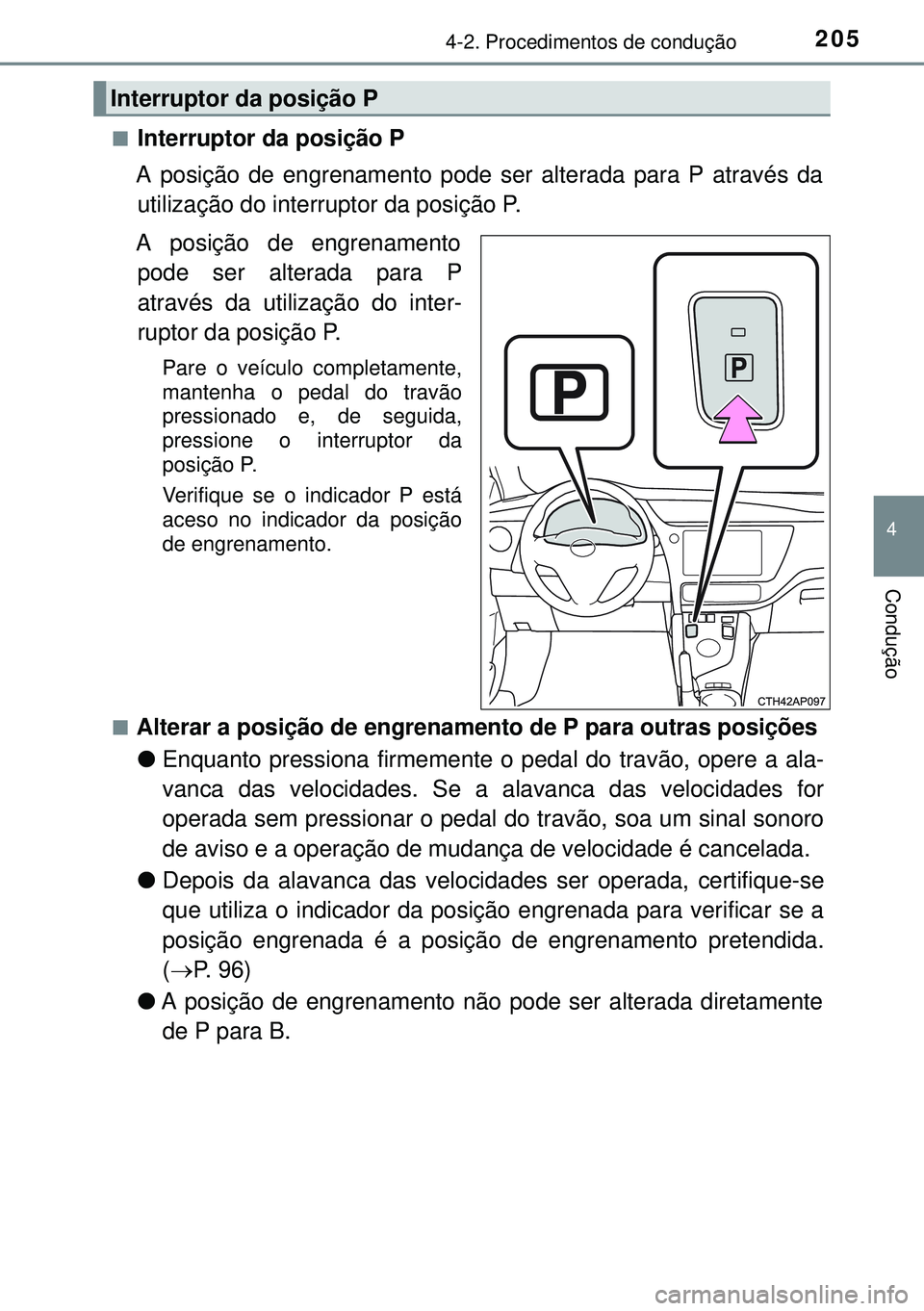 TOYOTA AURIS HYBRID 2015 Manual de utilização (in Portuguese) 2054-2. Procedimentos de condução
4
Condução
nInterruptor da posição P
A posição de engrenamento pode ser alterada para P através da
utilização do interruptor da posição P.
A posição de TOYOTA AURIS HYBRID 2015 Manual de utilização (in Portuguese) 2054-2. Procedimentos de condução
4
Condução
nInterruptor da posição P
A posição de engrenamento pode ser alterada para P através da
utilização do interruptor da posição P.
A posição de