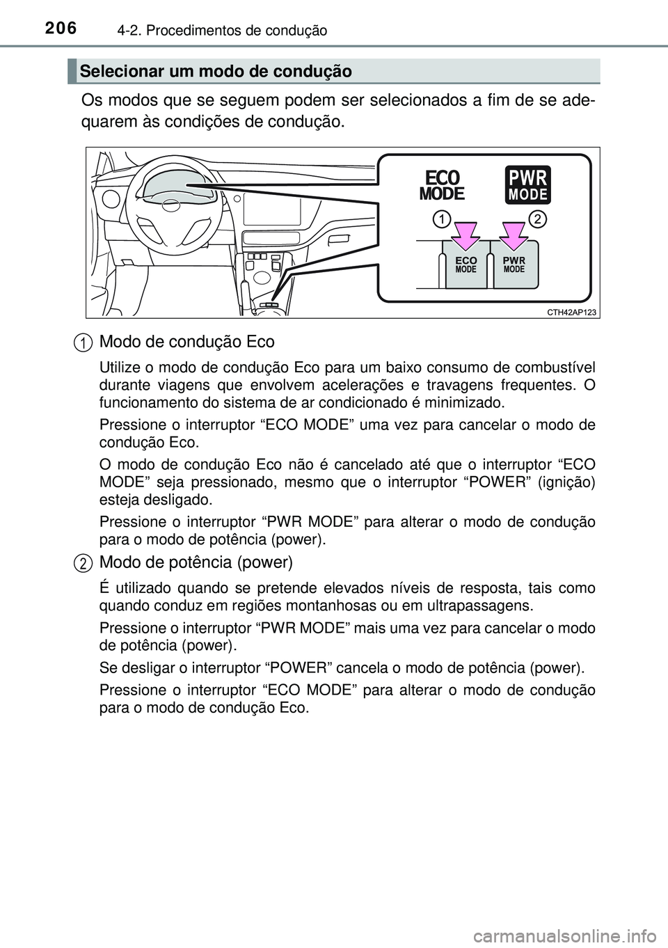 TOYOTA AURIS HYBRID 2015 Manual de utilização (in Portuguese) 2064-2. Procedimentos de condução
Os modos que se seguem podem ser selecionados a fim de se ade-
quarem às condições de condução.
Modo de condução Eco
Utilize o modo de condução Eco para um TOYOTA AURIS HYBRID 2015 Manual de utilização (in Portuguese) 2064-2. Procedimentos de condução
Os modos que se seguem podem ser selecionados a fim de se ade-
quarem às condições de condução.
Modo de condução Eco
Utilize o modo de condução Eco para um