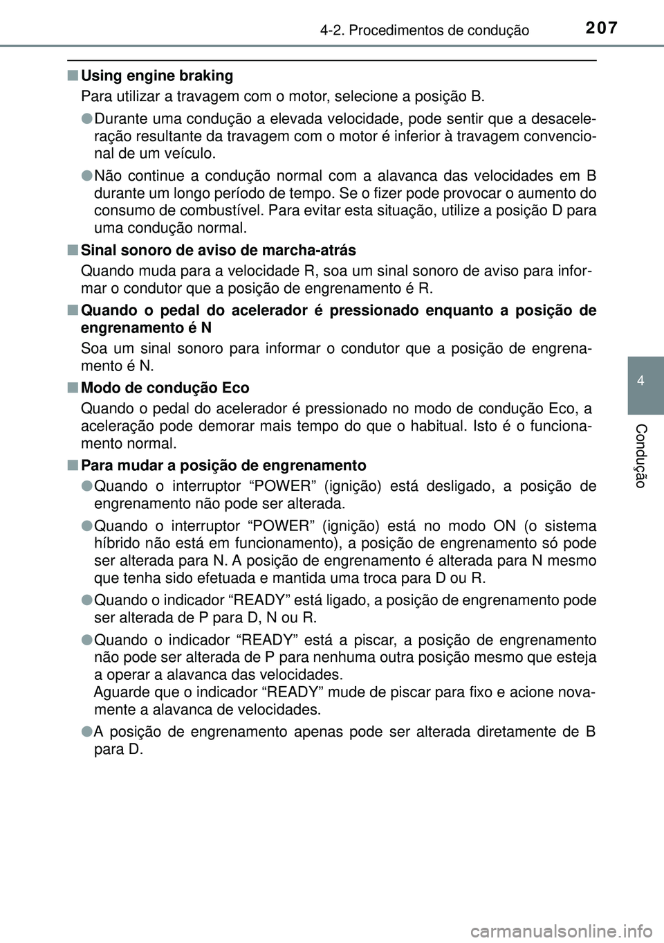 TOYOTA AURIS HYBRID 2015 Manual de utilização (in Portuguese) 2074-2. Procedimentos de condução
4
Condução
nUsing engine braking
Para utilizar a travagem com o motor, selecione a posição B.
lDurante uma condução a elevada velocidade, pode sentir que a de TOYOTA AURIS HYBRID 2015 Manual de utilização (in Portuguese) 2074-2. Procedimentos de condução
4
Condução
nUsing engine braking
Para utilizar a travagem com o motor, selecione a posição B.
lDurante uma condução a elevada velocidade, pode sentir que a de