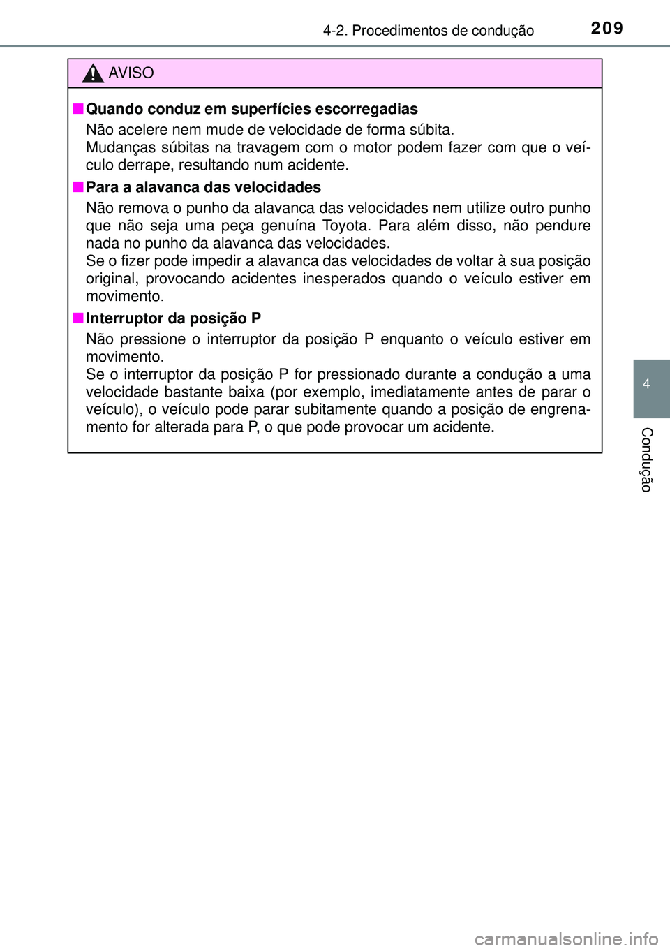 TOYOTA AURIS HYBRID 2015 Manual de utilização (in Portuguese) 2094-2. Procedimentos de condução
4
Condução
AVISO
nQuando conduz em superfícies escorregadias
Não acelere nem mude de velocidade de forma súbita.
Mudanças súbitas na travagem com o motor pod TOYOTA AURIS HYBRID 2015 Manual de utilização (in Portuguese) 2094-2. Procedimentos de condução
4
Condução
AVISO
nQuando conduz em superfícies escorregadias
Não acelere nem mude de velocidade de forma súbita.
Mudanças súbitas na travagem com o motor pod