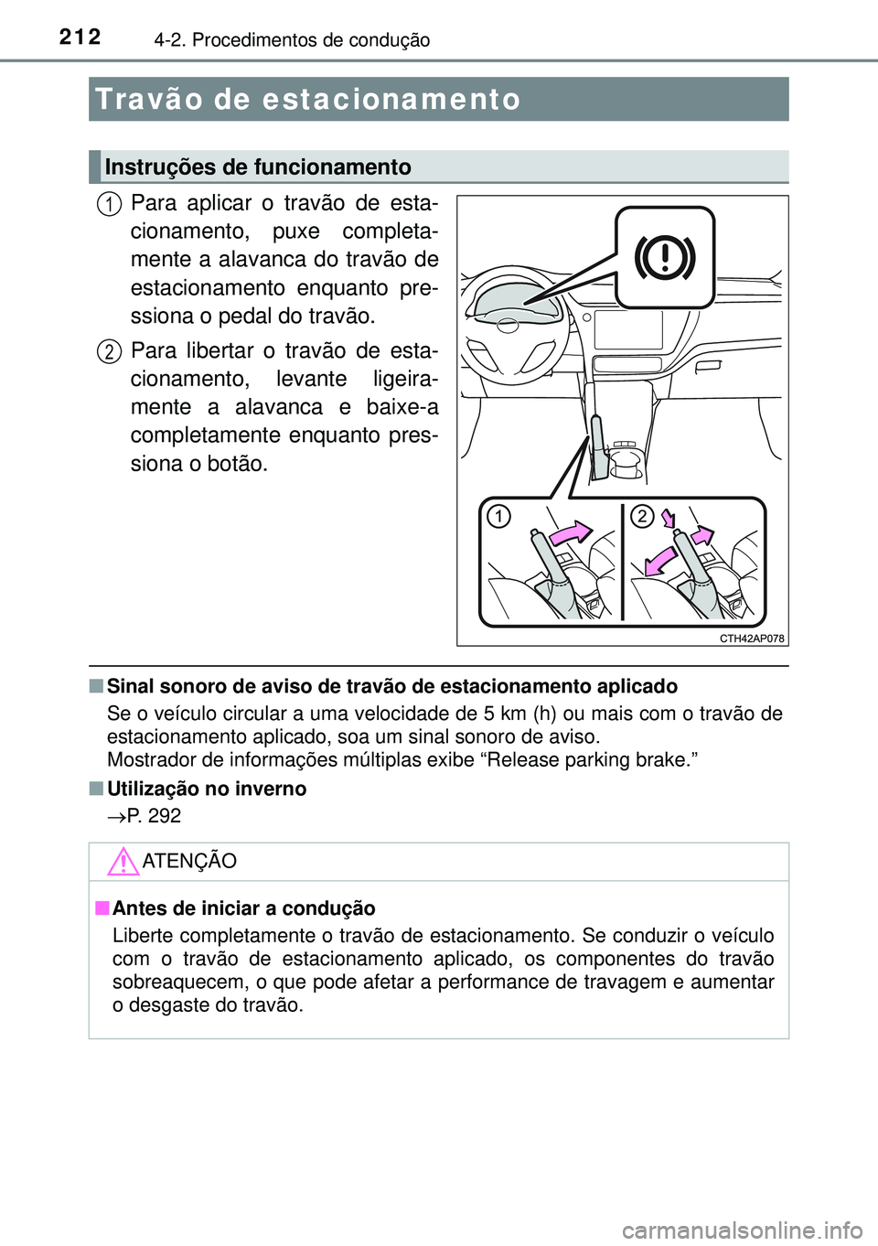 TOYOTA AURIS HYBRID 2015 Manual de utilização (in Portuguese) 2124-2. Procedimentos de condução
Para aplicar o travão de esta-
cionamento, puxe completa-
mente a alavanca do travão de
estacionamento enquanto pre-
ssiona o pedal do travão.
Para libertar o tr TOYOTA AURIS HYBRID 2015 Manual de utilização (in Portuguese) 2124-2. Procedimentos de condução
Para aplicar o travão de esta-
cionamento, puxe completa-
mente a alavanca do travão de
estacionamento enquanto pre-
ssiona o pedal do travão.
Para libertar o tr