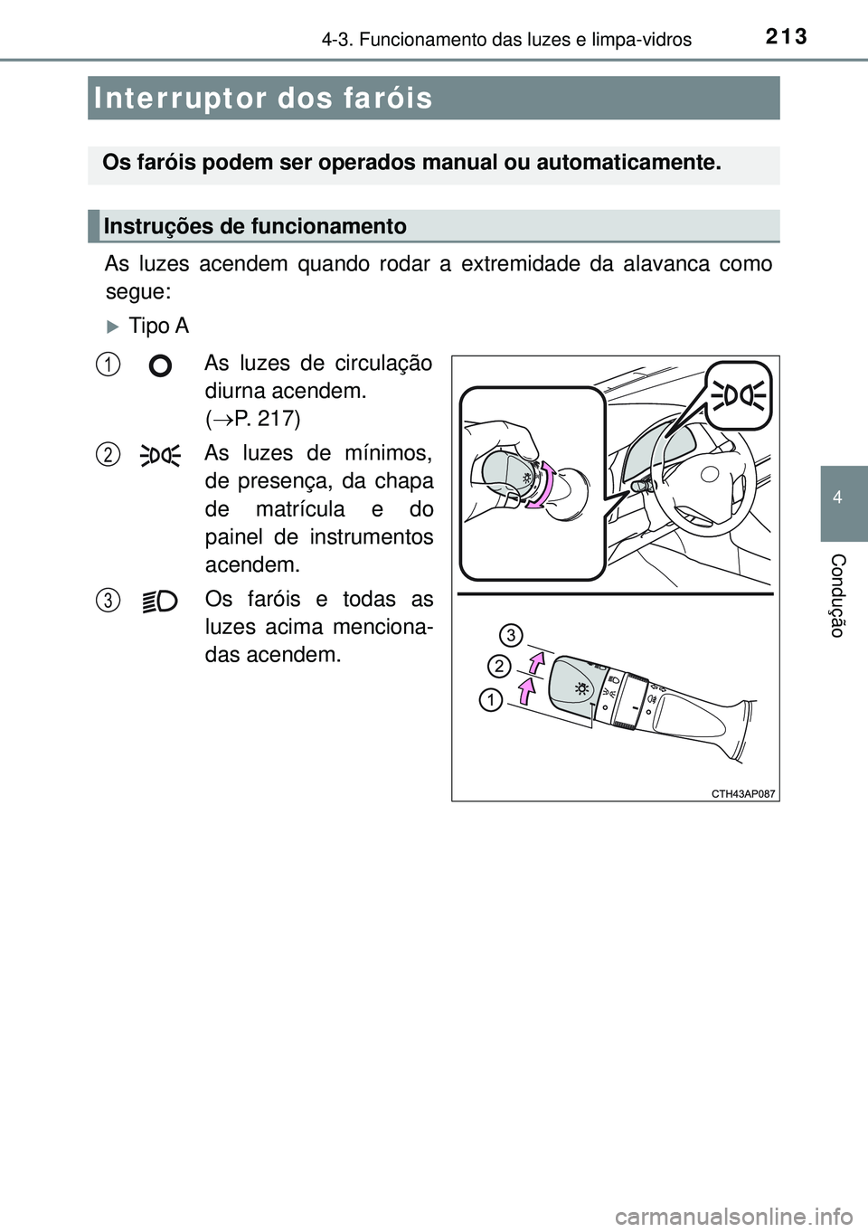 TOYOTA AURIS HYBRID 2015 Manual de utilização (in Portuguese) 213
4
Condução
4-3. Funcionamento das luzes e limpa-vidros
As luzes acendem quando rodar a extremidade da alavanca como
segue:
Tipo A
As luzes de circulação
diurna acendem.
(P. 217)
As luze TOYOTA AURIS HYBRID 2015 Manual de utilização (in Portuguese) 213
4
Condução
4-3. Funcionamento das luzes e limpa-vidros
As luzes acendem quando rodar a extremidade da alavanca como
segue:
Tipo A
As luzes de circulação
diurna acendem.
(P. 217)
As luze