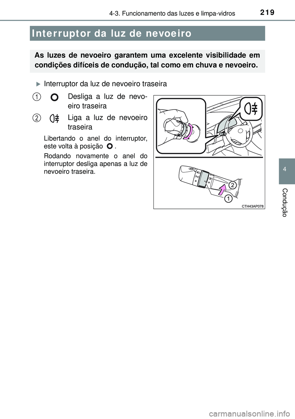 TOYOTA AURIS HYBRID 2015 Manual de utilização (in Portuguese) 2194-3. Funcionamento das luzes e limpa-vidros
4
Condução
Interruptor da luz de nevoeiro traseira
Desliga a luz de nevo-
eiro traseira
Liga a luz de nevoeiro
traseira
Libertando o anel do interru TOYOTA AURIS HYBRID 2015 Manual de utilização (in Portuguese) 2194-3. Funcionamento das luzes e limpa-vidros
4
Condução
Interruptor da luz de nevoeiro traseira
Desliga a luz de nevo-
eiro traseira
Liga a luz de nevoeiro
traseira
Libertando o anel do interru