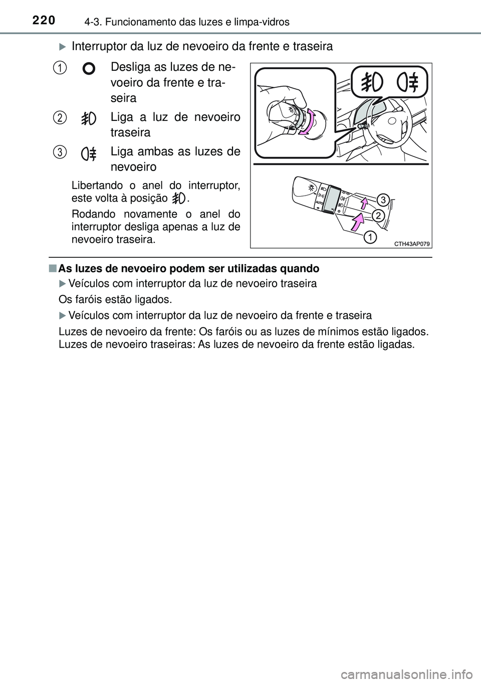 TOYOTA AURIS HYBRID 2015  Manual de utilização (in Portuguese) 2204-3. Funcionamento das luzes e limpa-vidros
Interruptor da luz de nevoeiro da frente e traseira
Desliga as luzes de ne-
voeiro da frente e tra-
seira
Liga a luz de nevoeiro
traseira
Liga ambas a