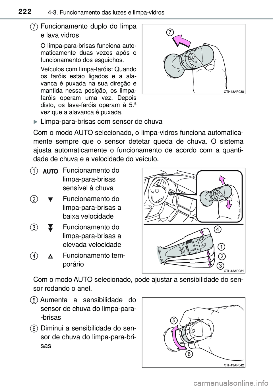 TOYOTA AURIS HYBRID 2015  Manual de utilização (in Portuguese) 2224-3. Funcionamento das luzes e limpa-vidros
Funcionamento duplo do limpa
e lava vidros
O limpa-para-brisas funciona auto-
maticamente duas vezes após o
funcionamento dos esguichos.
Veículos com l