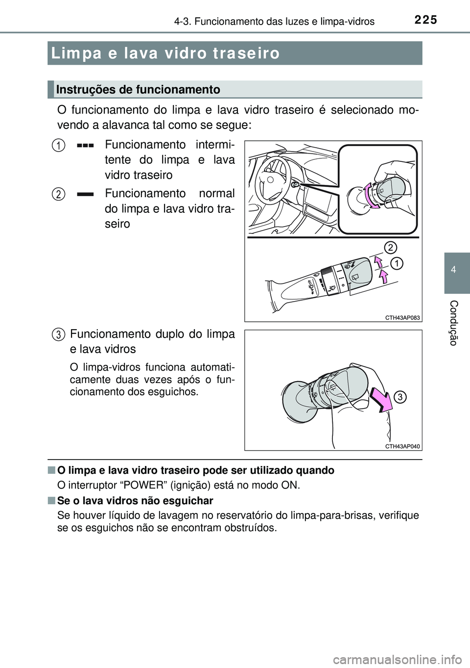 TOYOTA AURIS HYBRID 2015  Manual de utilização (in Portuguese) 2254-3. Funcionamento das luzes e limpa-vidros
4
Condução
O funcionamento do limpa e lava vidro traseiro é selecionado mo-
vendo a alavanca tal como se segue:
Funcionamento intermi-
tente do limpa 
