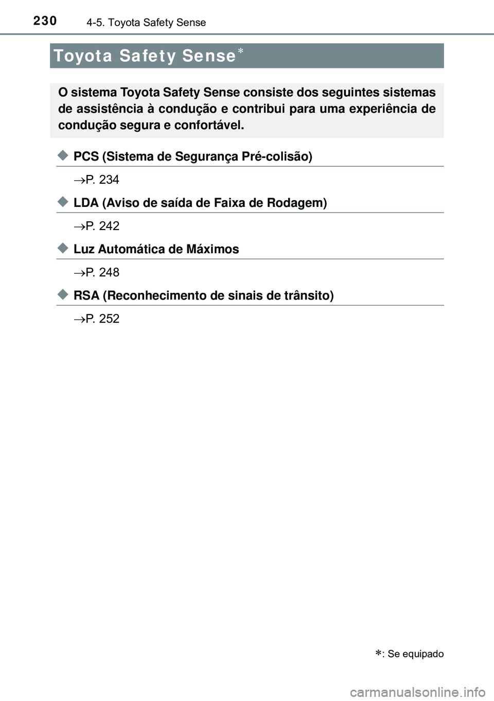 TOYOTA AURIS HYBRID 2015 Manual de utilização (in Portuguese) 2304-5. Toyota Safety Sense
uPCS (Sistema de Segurança Pré-colisão)
P. 234
uLDA (Aviso de saída de Faixa de Rodagem)
P. 242
uLuz Automática de Máximos
P. 248
uRSA (Reconhecimento de sin TOYOTA AURIS HYBRID 2015 Manual de utilização (in Portuguese) 2304-5. Toyota Safety Sense
uPCS (Sistema de Segurança Pré-colisão)
P. 234
uLDA (Aviso de saída de Faixa de Rodagem)
P. 242
uLuz Automática de Máximos
P. 248
uRSA (Reconhecimento de sin