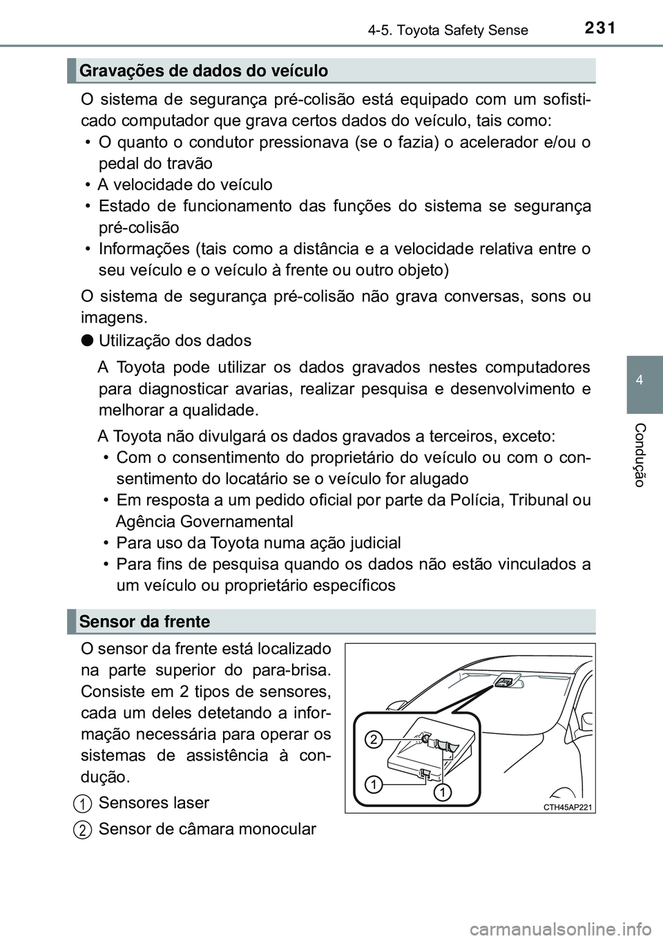 TOYOTA AURIS HYBRID 2015 Manual de utilização (in Portuguese) 2314-5. Toyota Safety Sense
4
Condução
O sistema de segurança pré-colisão está equipado com um sofisti-
cado computador que grava certos dados do veículo, tais como:
• O quanto o condutor pre TOYOTA AURIS HYBRID 2015 Manual de utilização (in Portuguese) 2314-5. Toyota Safety Sense
4
Condução
O sistema de segurança pré-colisão está equipado com um sofisti-
cado computador que grava certos dados do veículo, tais como:
• O quanto o condutor pre
