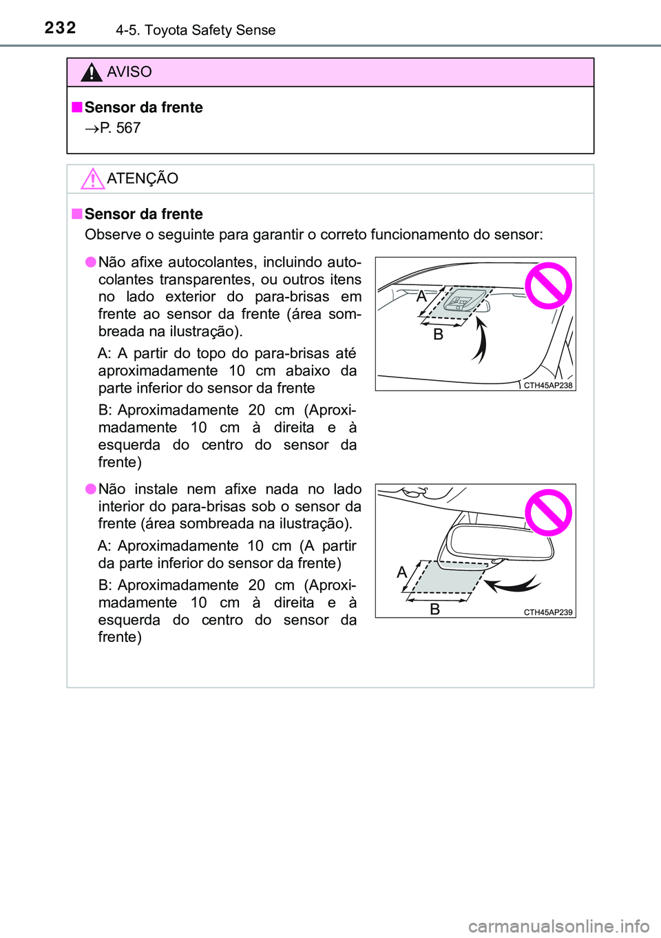 TOYOTA AURIS HYBRID 2015 Manual de utilização (in Portuguese) 2324-5. Toyota Safety Sense
AVISO
nSensor da frente
P. 567
ATENÇÃO
nSensor da frente
Observe o seguinte para garantir o correto funcionamento do sensor:
lNão afixe autocolantes, incluindo auto-
TOYOTA AURIS HYBRID 2015 Manual de utilização (in Portuguese) 2324-5. Toyota Safety Sense
AVISO
nSensor da frente
P. 567
ATENÇÃO
nSensor da frente
Observe o seguinte para garantir o correto funcionamento do sensor:
lNão afixe autocolantes, incluindo auto-